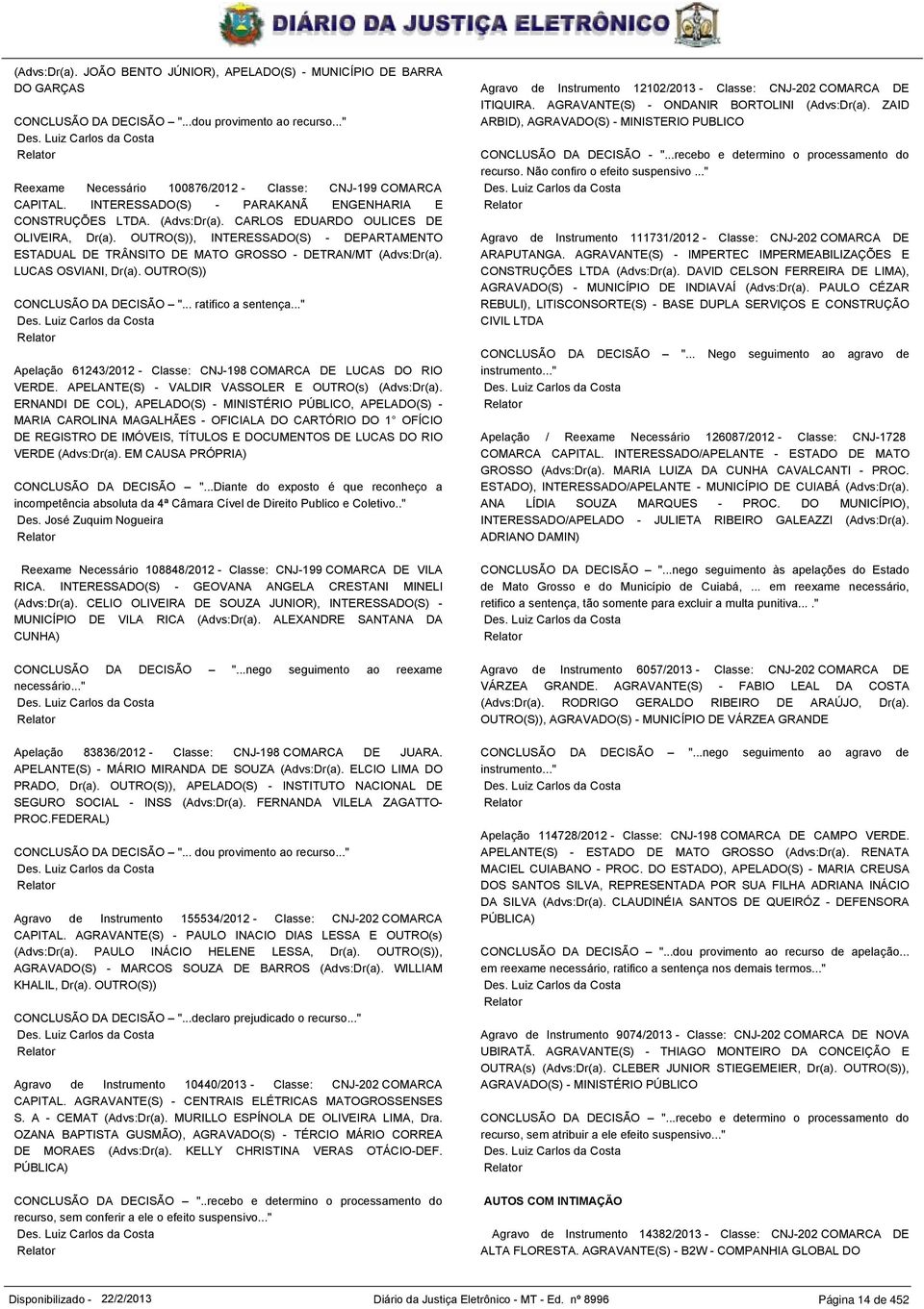 CARLOS EDUARDO OULICES DE OLIVEIRA, Dr(a). OUTRO(S)), INTERESSADO(S) - DEPARTAMENTO ESTADUAL DE TRÂNSITO DE MATO GROSSO - DETRAN/MT (Advs:Dr(a). LUCAS OSVIANI, Dr(a). OUTRO(S)) CONCLUSÃO DA DECISÃO ".