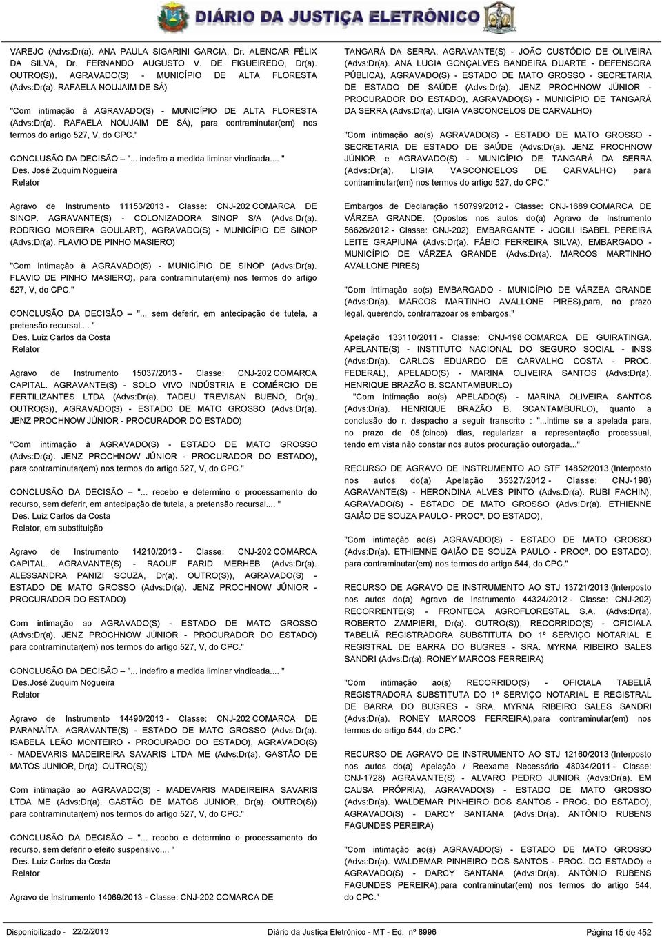 " CONCLUSÃO DA DECISÃO "... indefiro a medida liminar vindicada... " Des. José Zuquim Nogueira Relator Agravo de Instrumento 11153/2013 - Classe: CNJ-202 COMARCA DE SINOP.