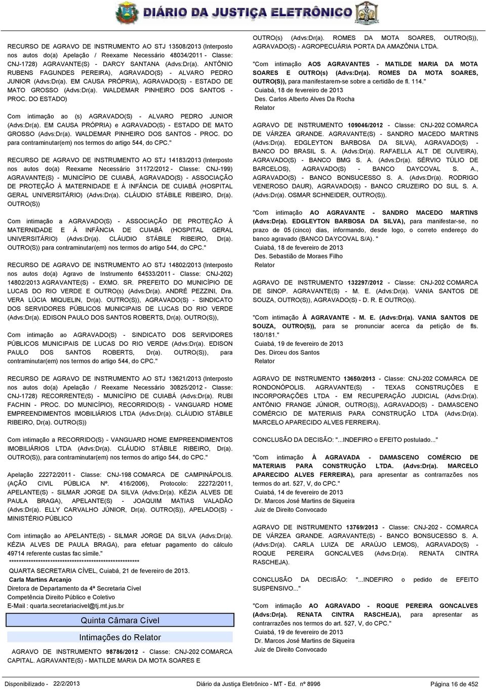 DO ESTADO) Com intimação ao (s) AGRAVADO(S) - ALVARO PEDRO JUNIOR (Advs:Dr(a). EM CAUSA PRÓPRIA) e AGRAVADO(S) - ESTADO DE MATO GROSSO (Advs:Dr(a). WALDEMAR PINHEIRO DOS SANTOS - PROC.