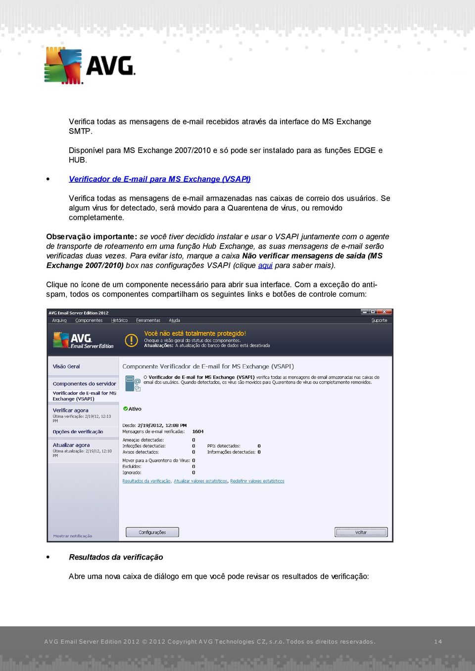 Se algum vírus for detectado, será movido para a Quarentena de vírus, ou removido completamente.