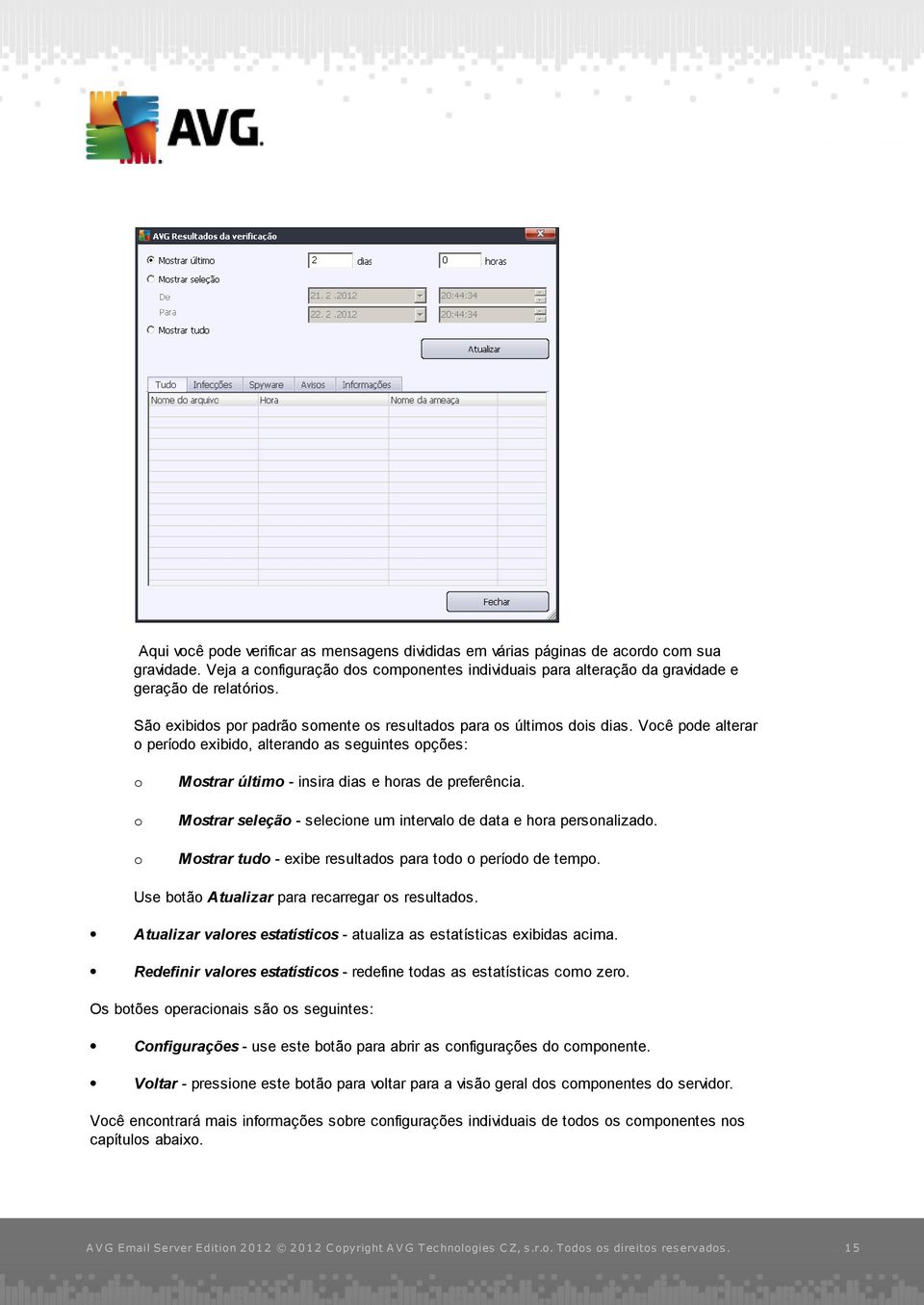 Mostrar seleção - selecione um intervalo de data e hora personalizado. Mostrar tudo - exibe resultados para todo o período de tempo. Use botão Atualizar para recarregar os resultados.