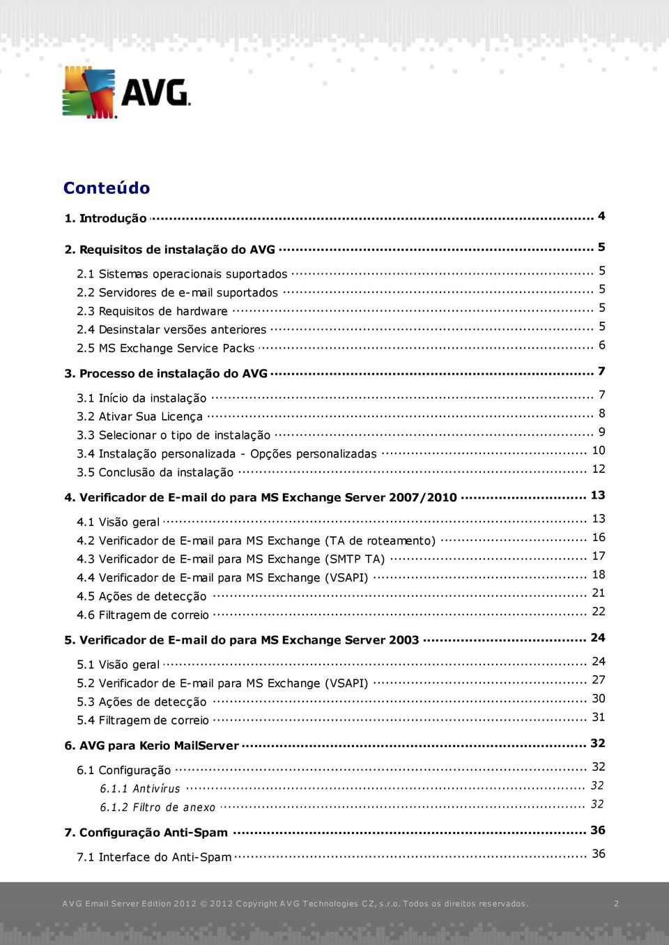 4 Instalação personalizada - Opções personalizadas... 12 3.5 Conclusão da instalação... 13 4. Verificador de E-mail do para MS Exchange Server 2007/2010... 13 4.1 Visão geral... 16 4.