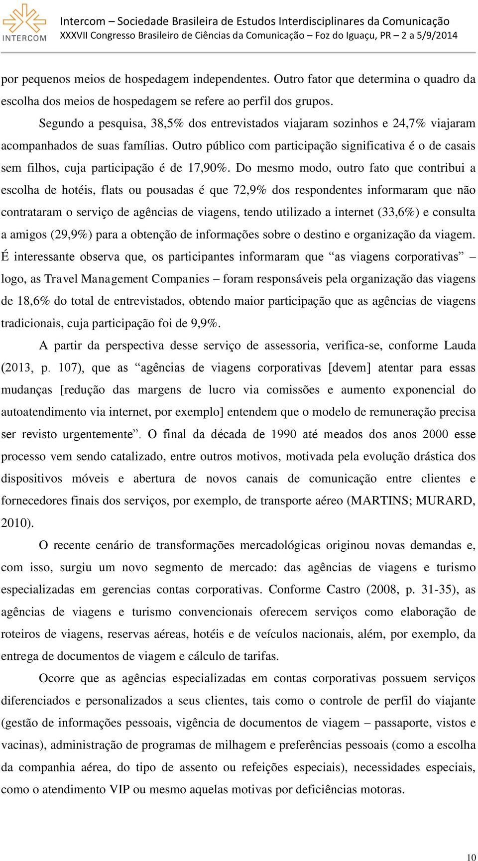 Outro público com participação significativa é o de casais sem filhos, cuja participação é de 17,90%.