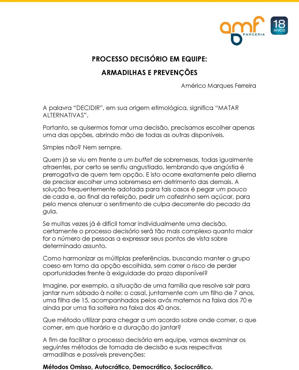 Quem já se viu em frente a um buffet de sobremesas, todas igualmente atraentes, por certo se sentiu angustiado, lembrando que angústia é prerrogativa de quem tem opção.