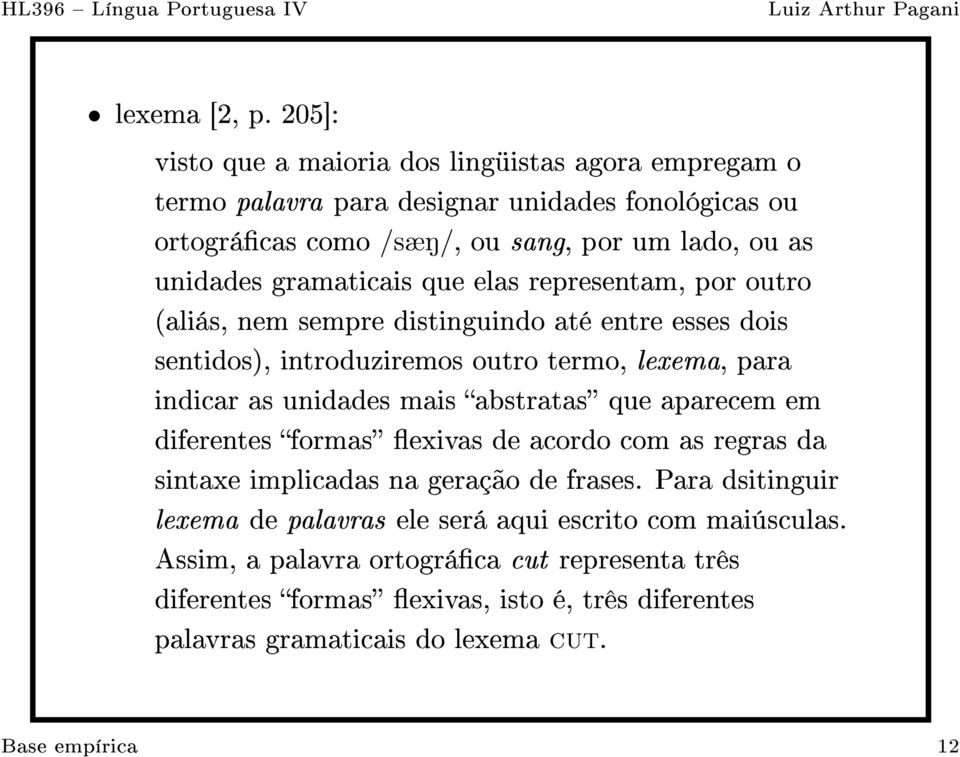 gramaticais que elas representam, por outro (aliás, nem sempre distinguindo até entre esses dois sentidos), introduziremos outro termo, lexema, para indicar as unidades mais