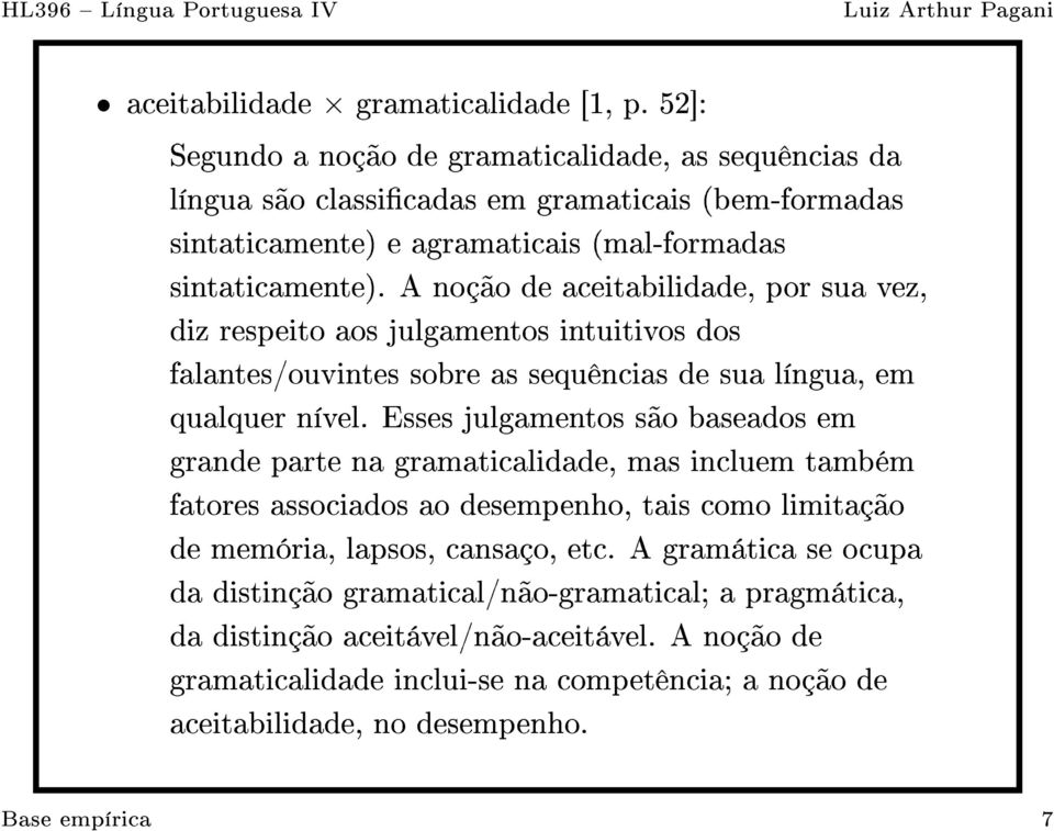 A noção de aceitabilidade, por sua vez, diz respeito aos julgamentos intuitivos dos falantes/ouvintes sobre as sequências de sua língua, em qualquer nível.