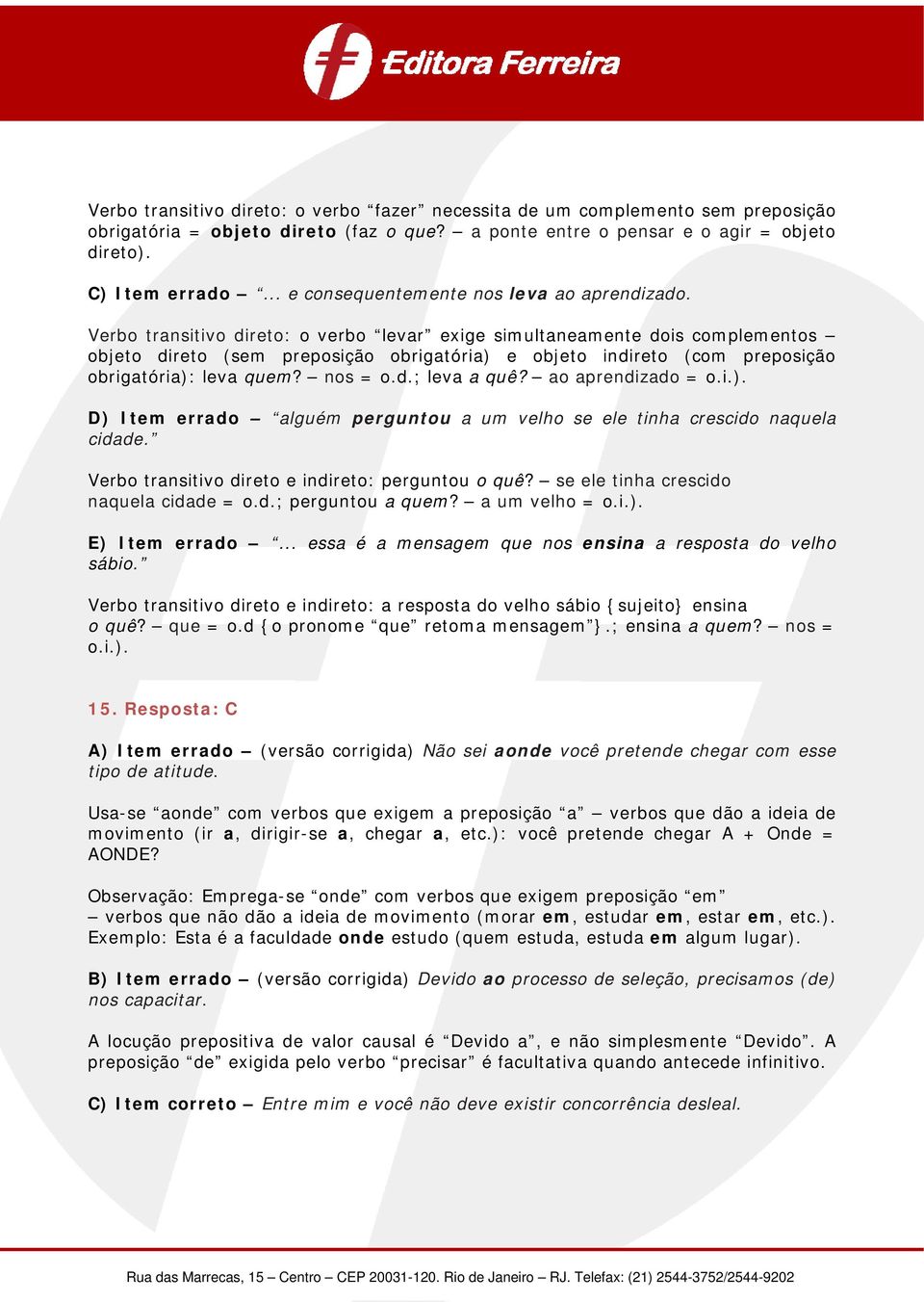 Verbo transitivo direto: o verbo levar exige simultaneamente dois complementos objeto direto (sem preposição obrigatória) e objeto indireto (com preposição obrigatória): leva quem? nos = o.d.; leva a quê?