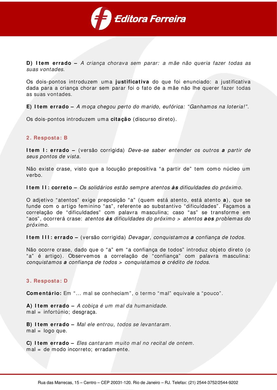 E) Item errado A moça chegou perto do marido, eufórica: Ganhamos na loteria!. Os dois-pontos introduzem uma citação (discurso direto). 2.