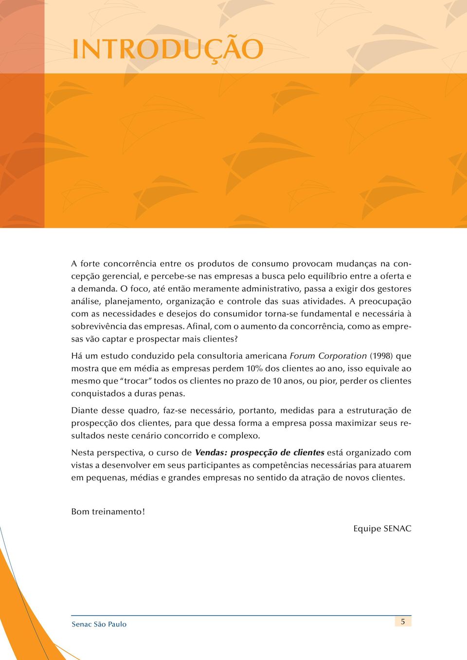 A preocupação com as necessidades e desejos do consumidor torna-se fundamental e necessária à sobrevivência das empresas.