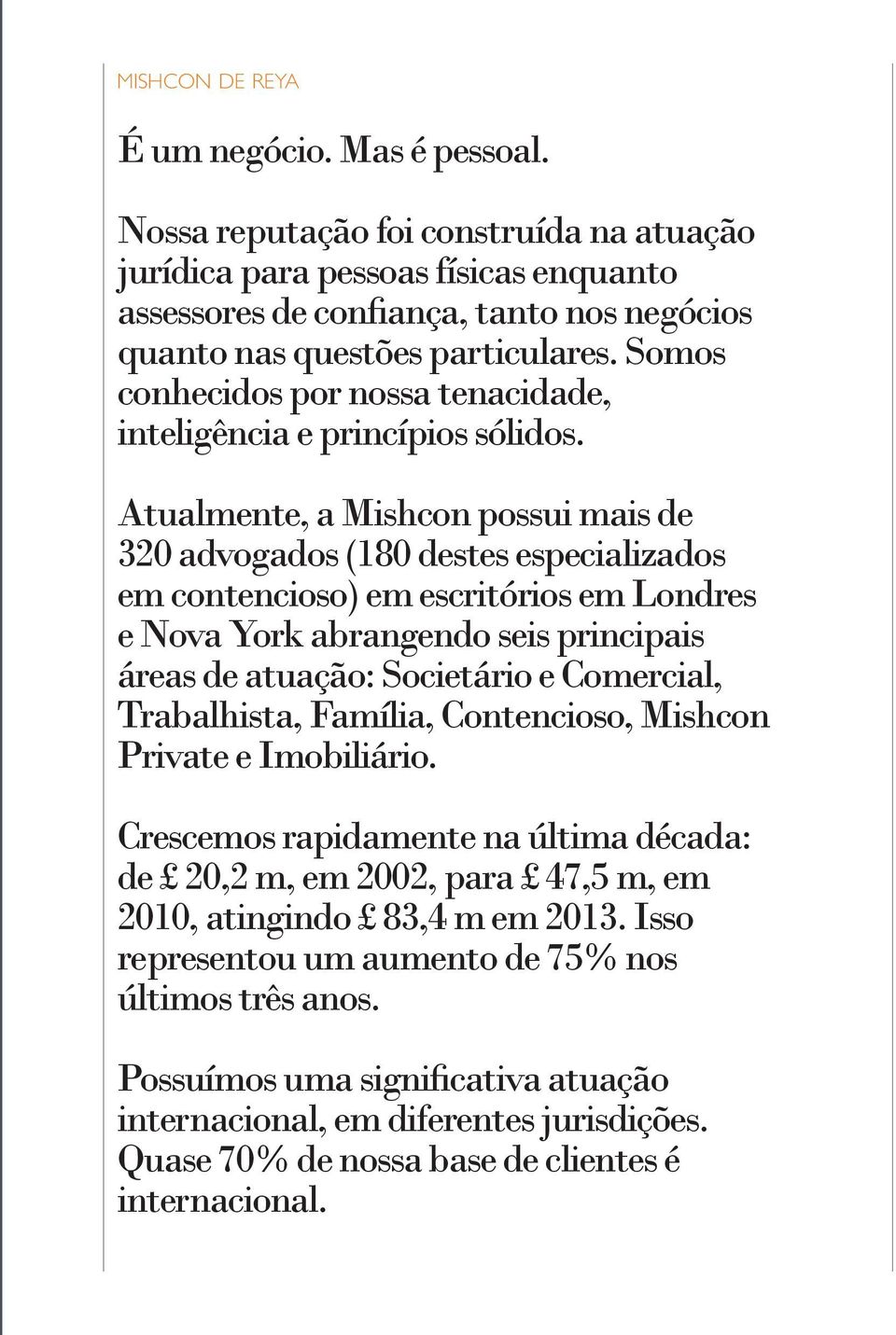 Somos conhecidos por nossa tenacidade, inteligência e princípios sólidos.