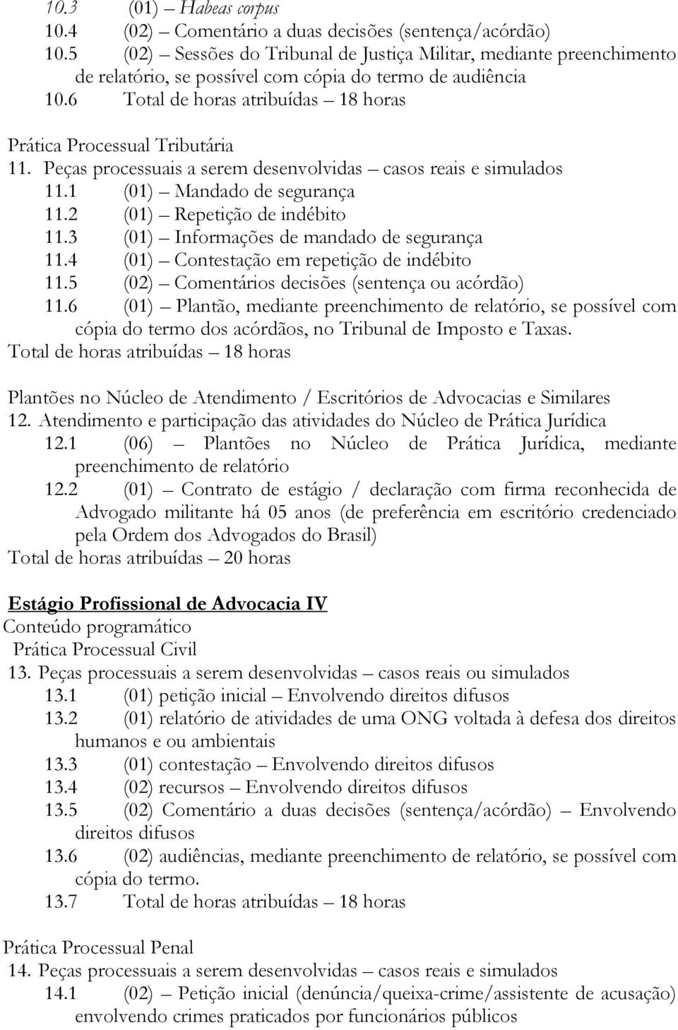 6 Total de horas atribuídas 18 horas Prática Processual Tributária 11. Peças processuais a serem desenvolvidas casos reais e simulados 11.1 (01) Mandado de segurança 11.