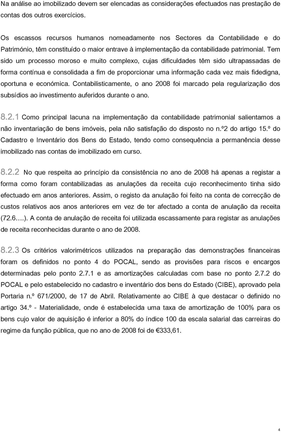 Tem sido um processo moroso e muito complexo, cujas dificuldades têm sido ultrapassadas de forma contínua e consolidada a fim de proporcionar uma informação cada vez mais fidedigna, oportuna e