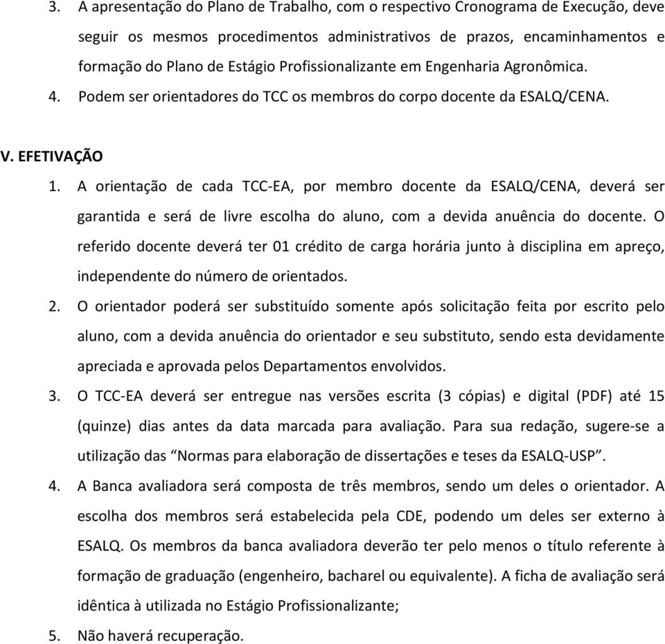 A orientação de cada TCC EA, por membro docente da ESALQ/CENA, deverá ser garantida e será de livre escolha do aluno, com a devida anuência do docente.