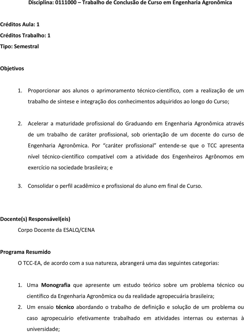 Acelerar a maturidade profissional do Graduando em Engenharia Agronômica através de um trabalho de caráter profissional, sob orientação de um docente do curso de Engenharia Agronômica.