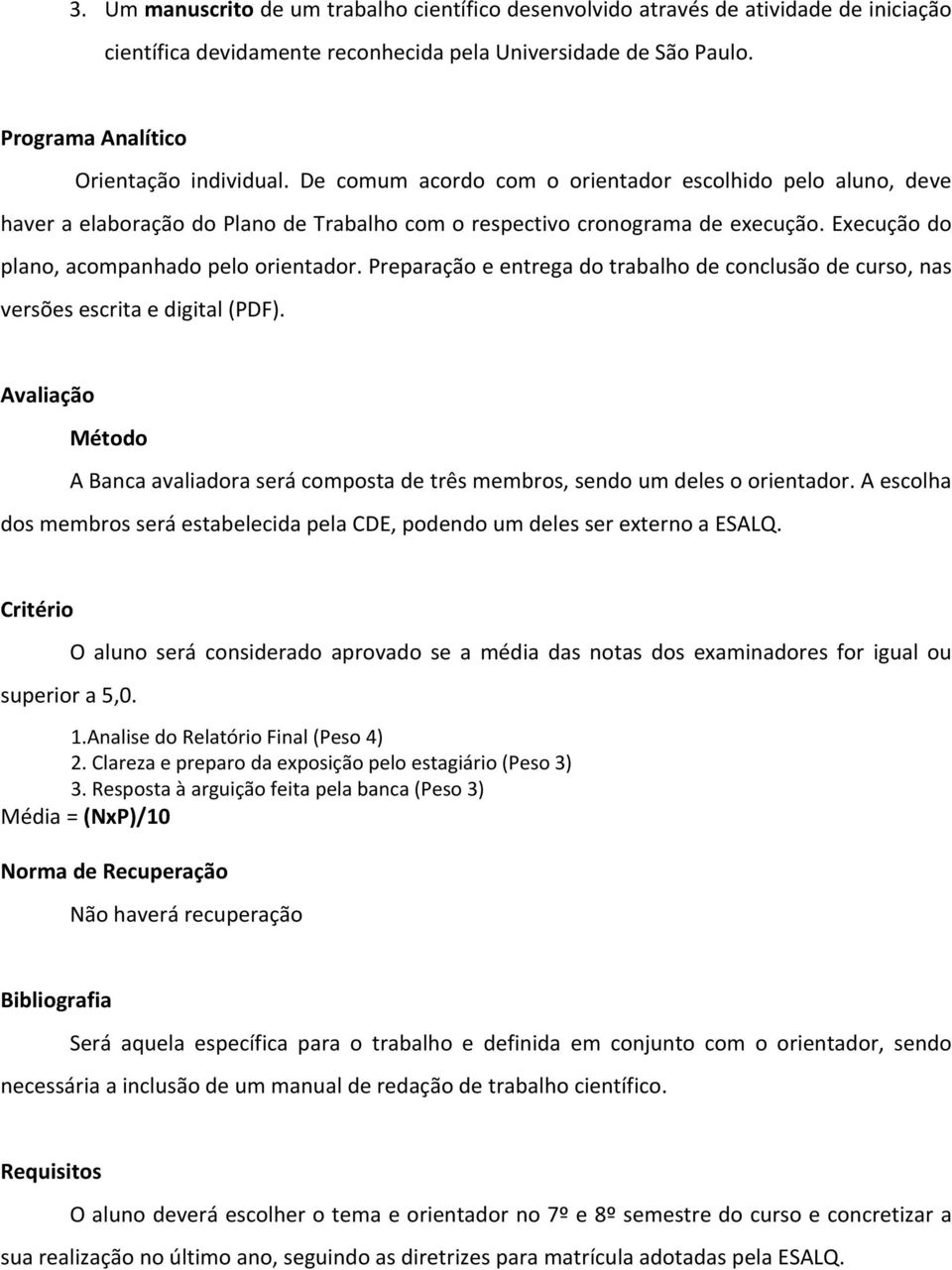 Preparação e entrega do trabalho de conclusão de curso, nas versões escrita e digital (PDF). Avaliação Método A Banca avaliadora será composta de três membros, sendo um deles o orientador.