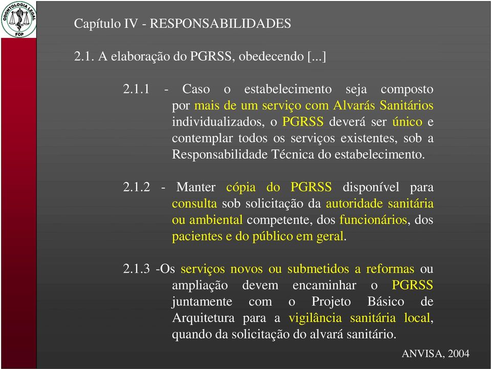 1 - Caso o estabelecimento seja composto por mais de um serviço com Alvarás Sanitários individualizados, o PGRSS deverá ser único e contemplar todos os serviços existentes, sob