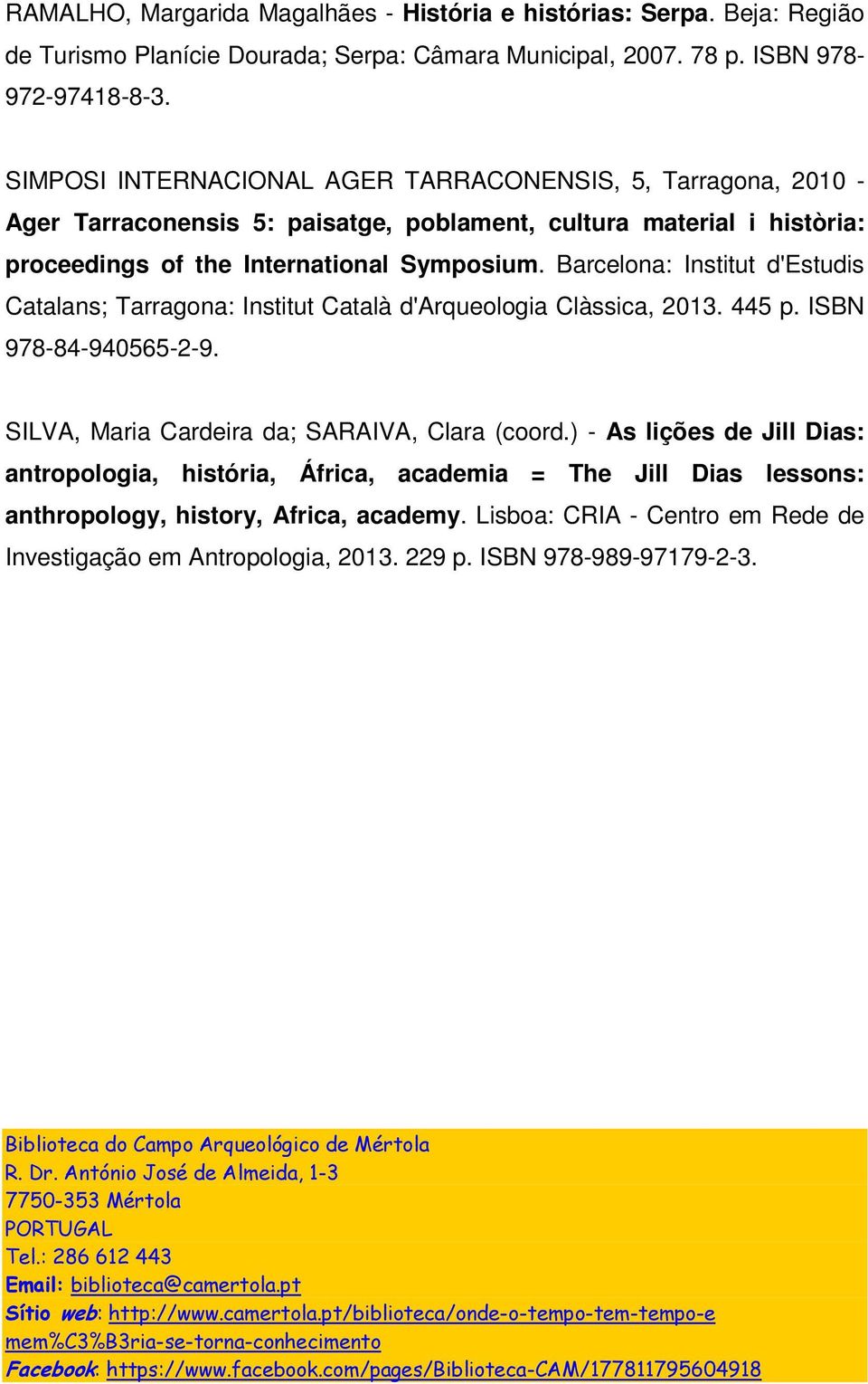 Barcelona: Institut d'estudis Catalans; Tarragona: Institut Català d'arqueologia Clàssica, 2013. 445 p. ISBN 978-84-940565-2-9. SILVA, Maria Cardeira da; SARAIVA, Clara (coord.