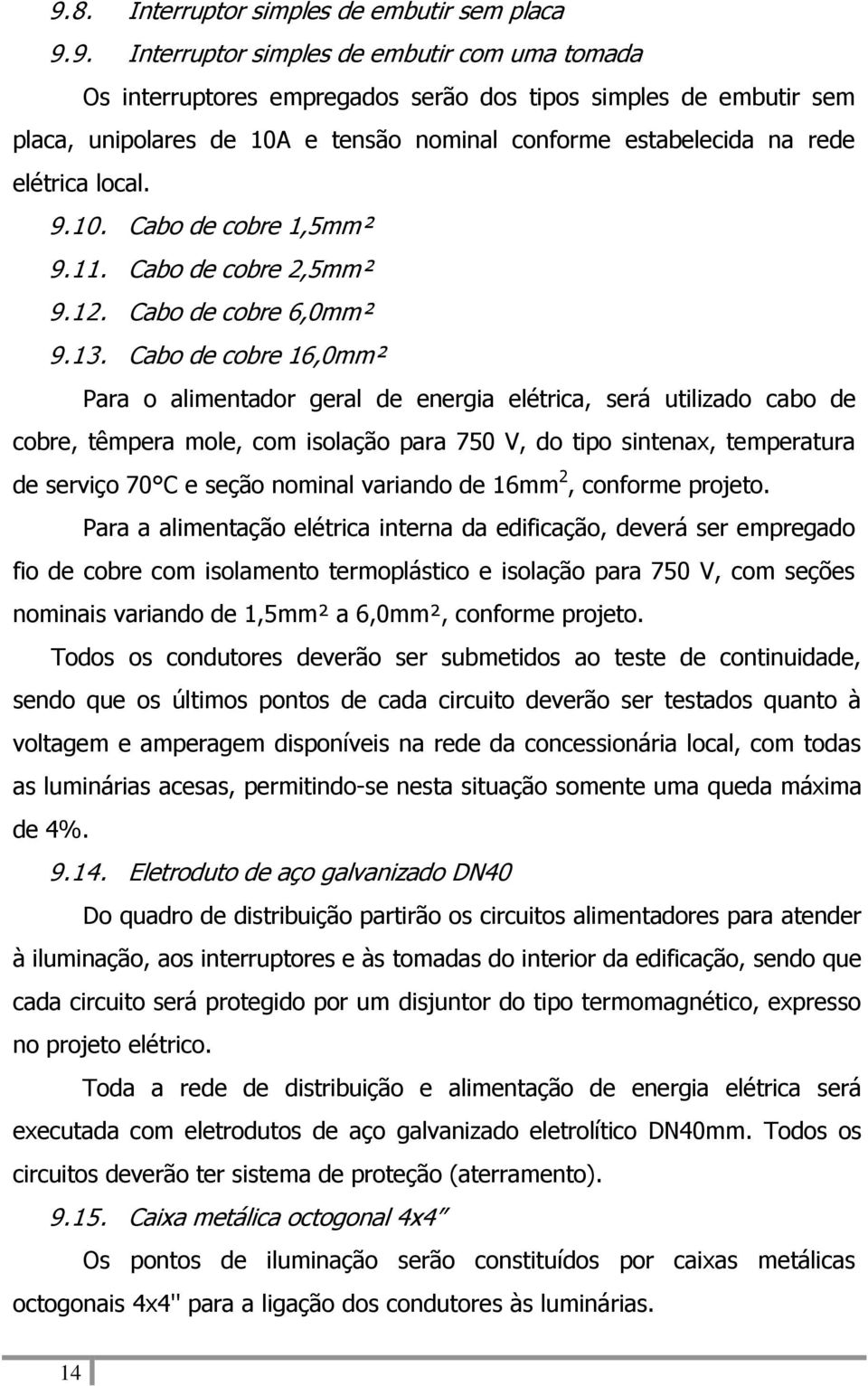 Cabo de cobre 16,0mm² Para o alimentador geral de energia elétrica, será utilizado cabo de cobre, têmpera mole, com isolação para 750 V, do tipo sintenax, temperatura de serviço 70 C e seção nominal