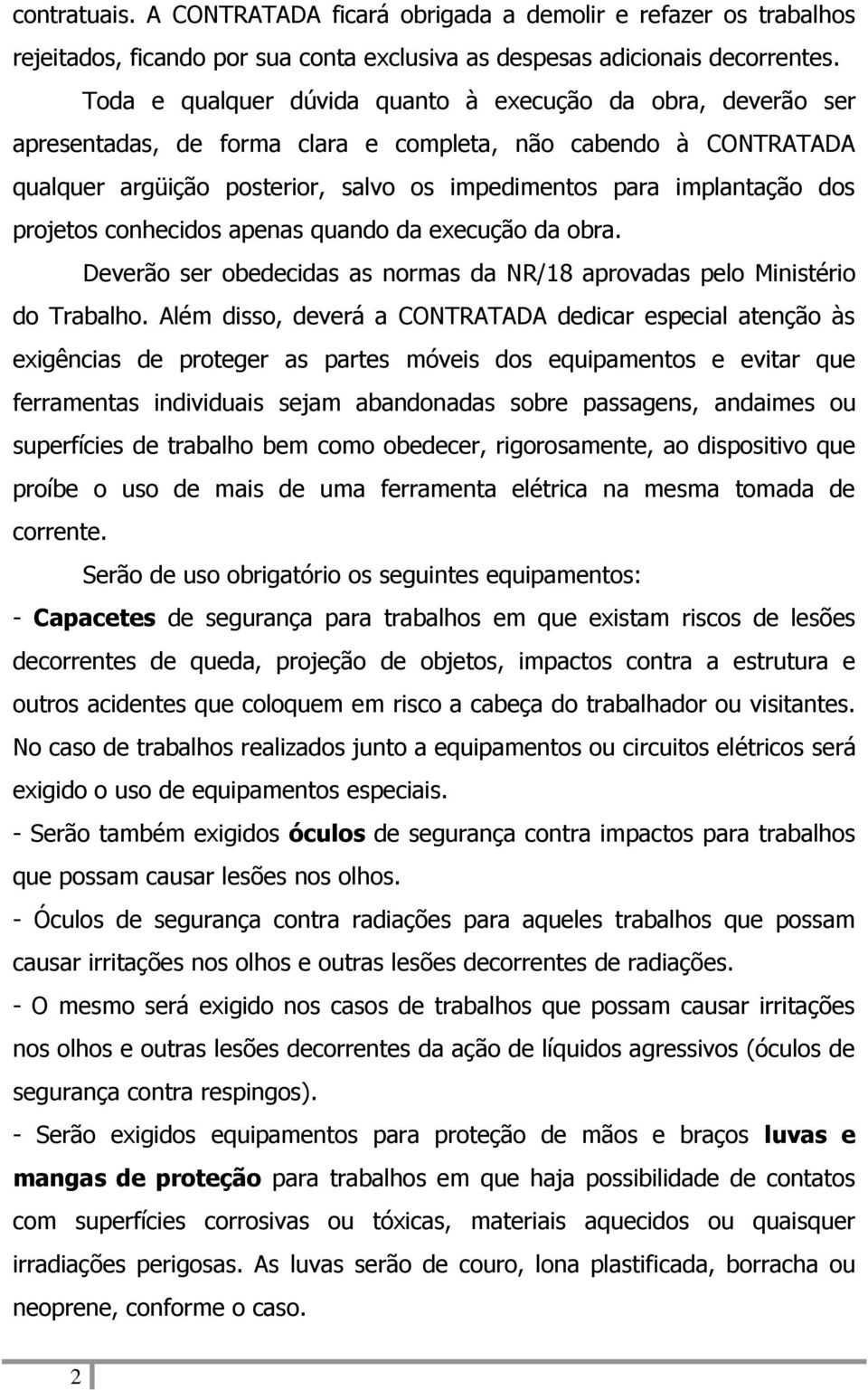 projetos conhecidos apenas quando da execução da obra. Deverão ser obedecidas as normas da NR/18 aprovadas pelo Ministério do Trabalho.