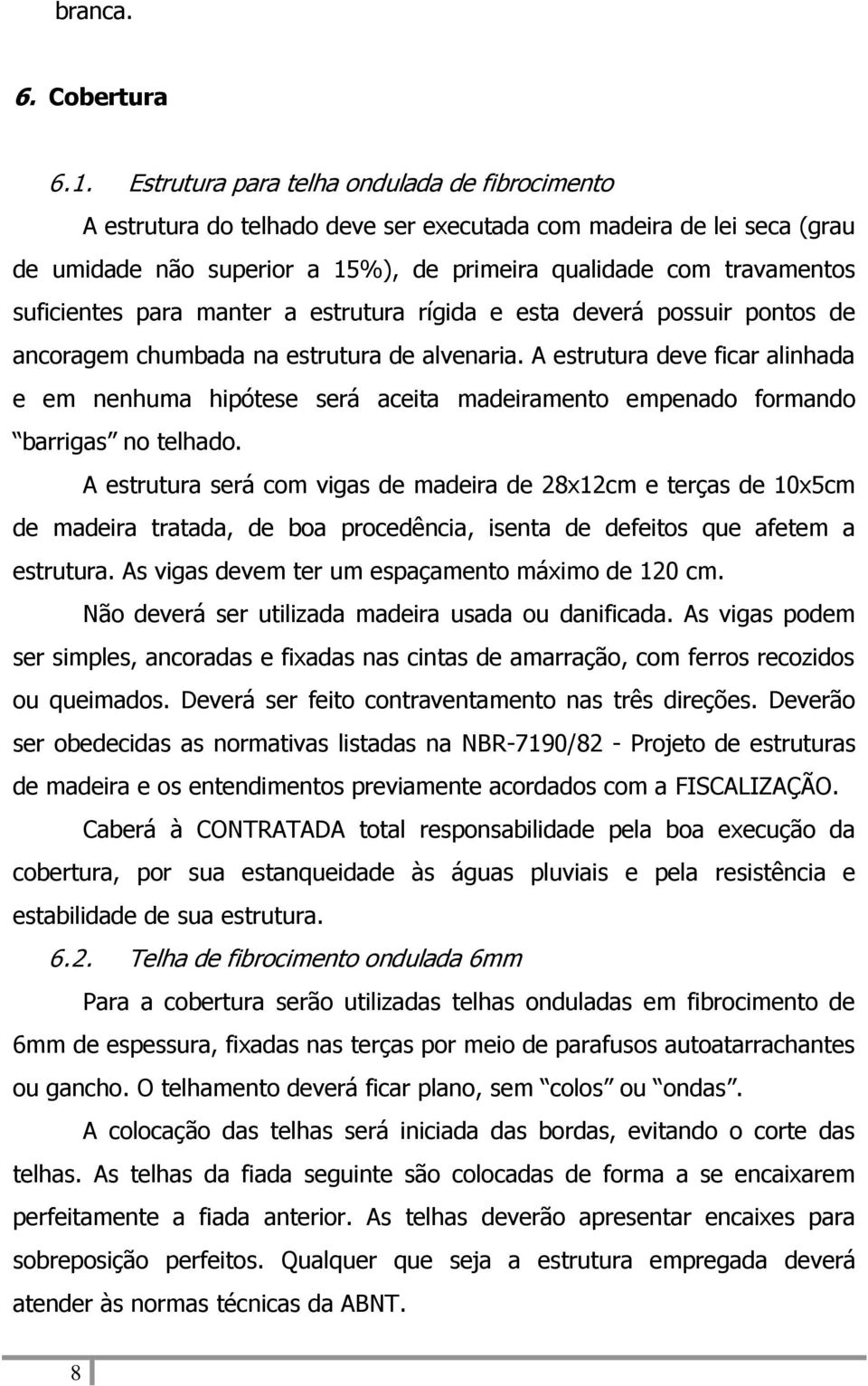 para manter a estrutura rígida e esta deverá possuir pontos de ancoragem chumbada na estrutura de alvenaria.