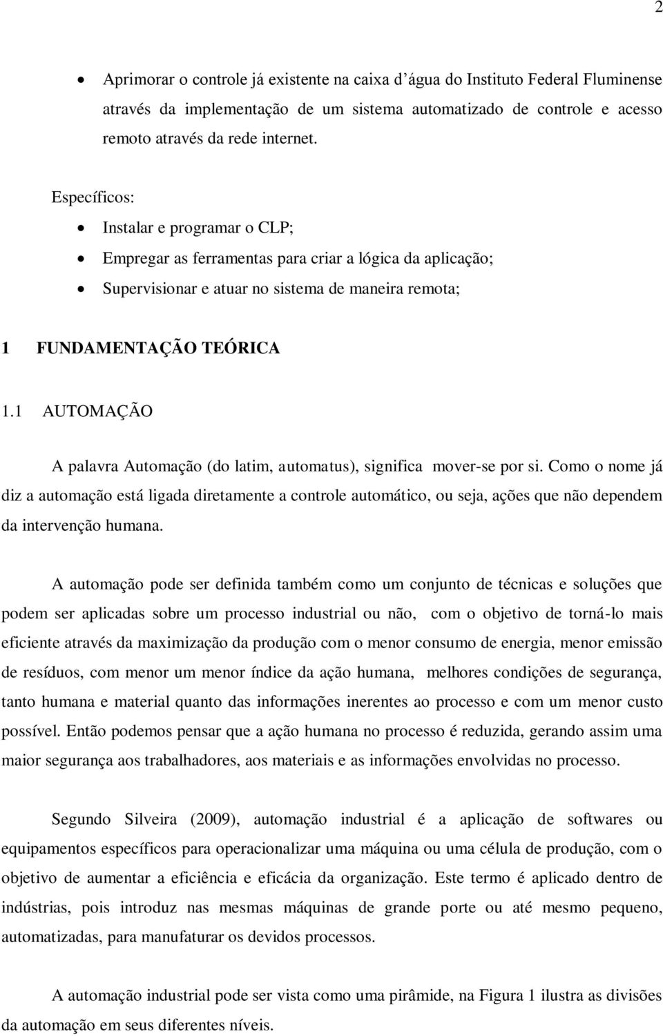 1 AUTOMAÇÃO A palavra Automação (do latim, automatus), significa mover-se por si.