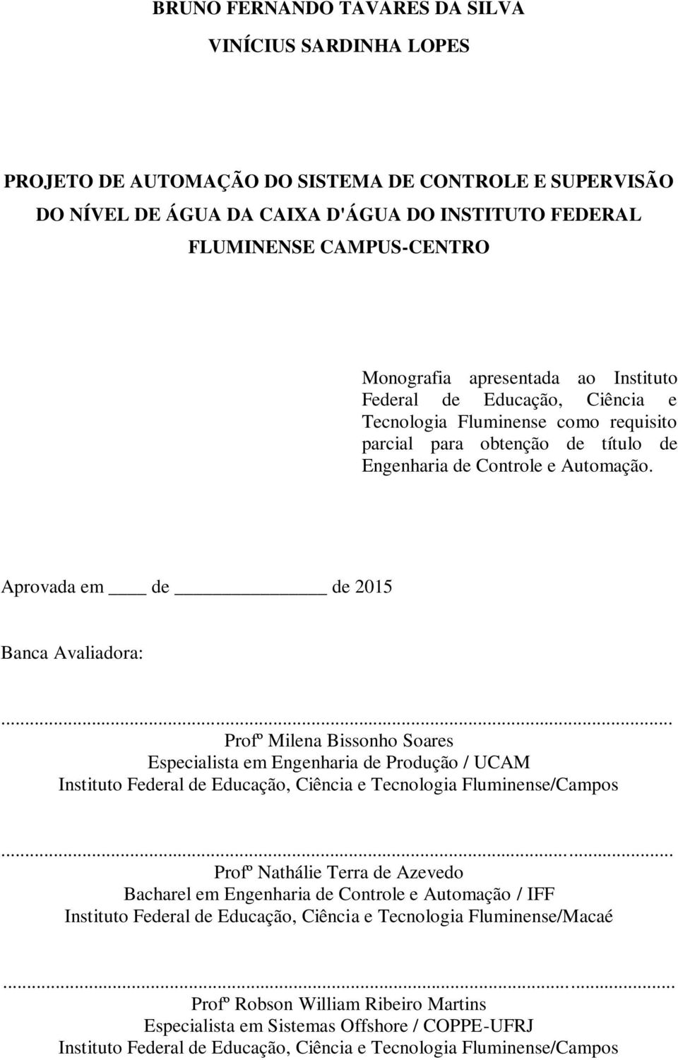 Aprovada em de de 2015 Banca Avaliadora:... Profº Milena Bissonho Soares Especialista em Engenharia de Produção / UCAM Instituto Federal de Educação, Ciência e Tecnologia Fluminense/Campos.