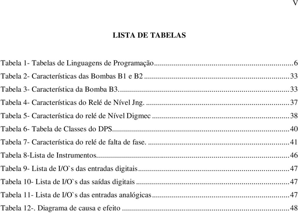 .. 38 Tabela 6- Tabela de Classes do DPS... 40 Tabela 7- Característica do relé de falta de fase.... 41 Tabela 8-Lista de Instrumentos.