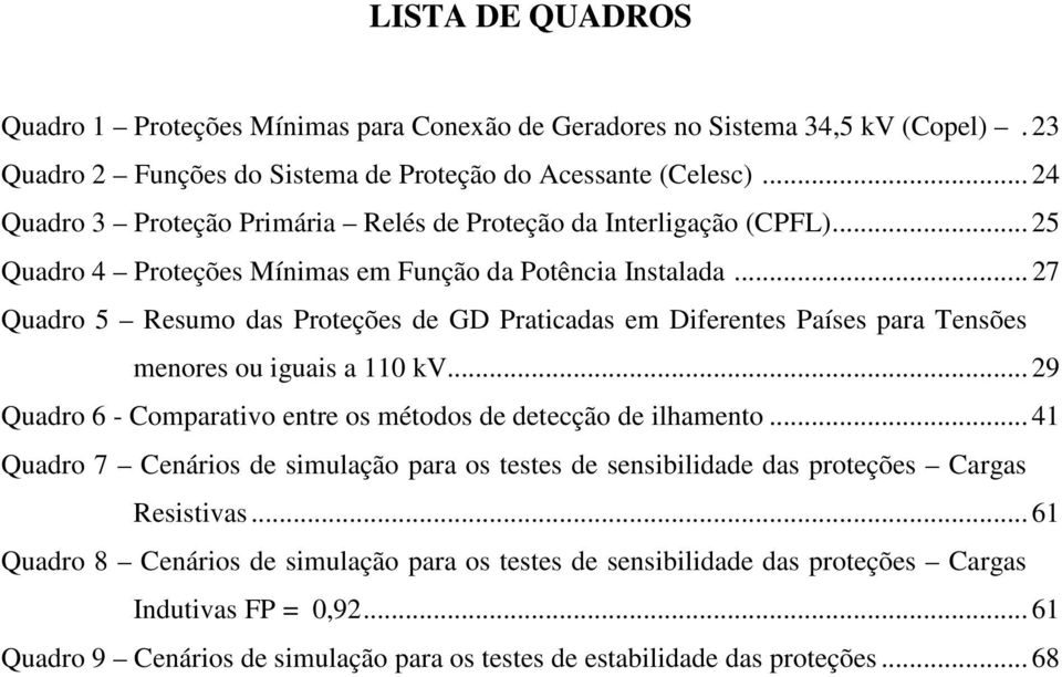 .. 27 Quadro 5 Resumo das Proteções de GD Praticadas em Diferentes Países para Tensões menores ou iguais a 110 kv... 29 Quadro 6 - Comparativo entre os métodos de detecção de ilhamento.