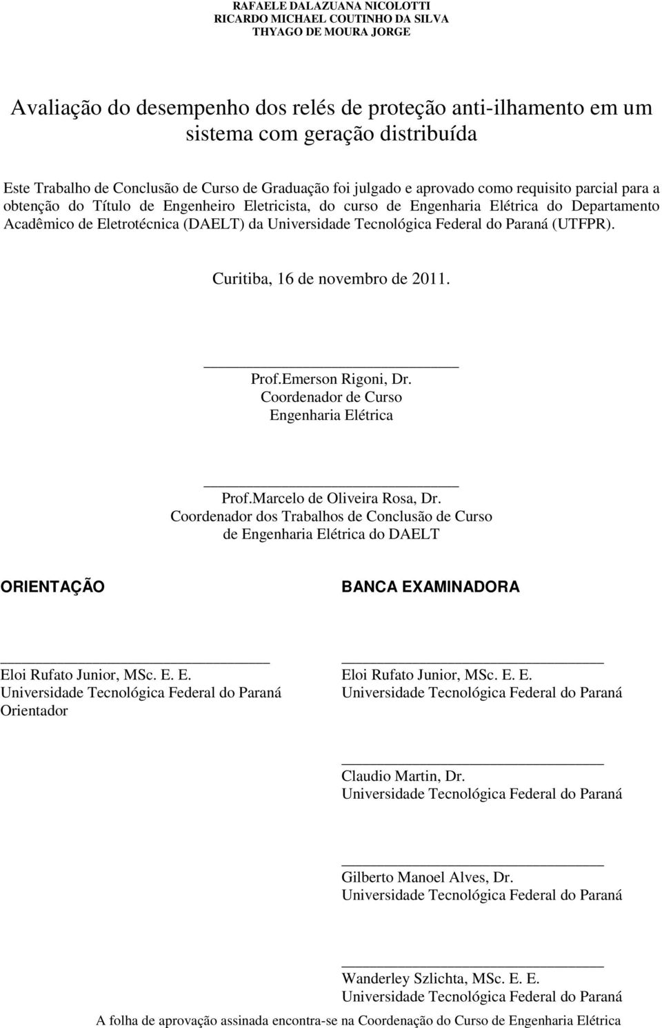 Eletrotécnica (DAELT) da Universidade Tecnológica Federal do Paraná (UTFPR). Curitiba, 16 de novembro de 2011. Prof.Emerson Rigoni, Dr. Coordenador de Curso Engenharia Elétrica Prof.