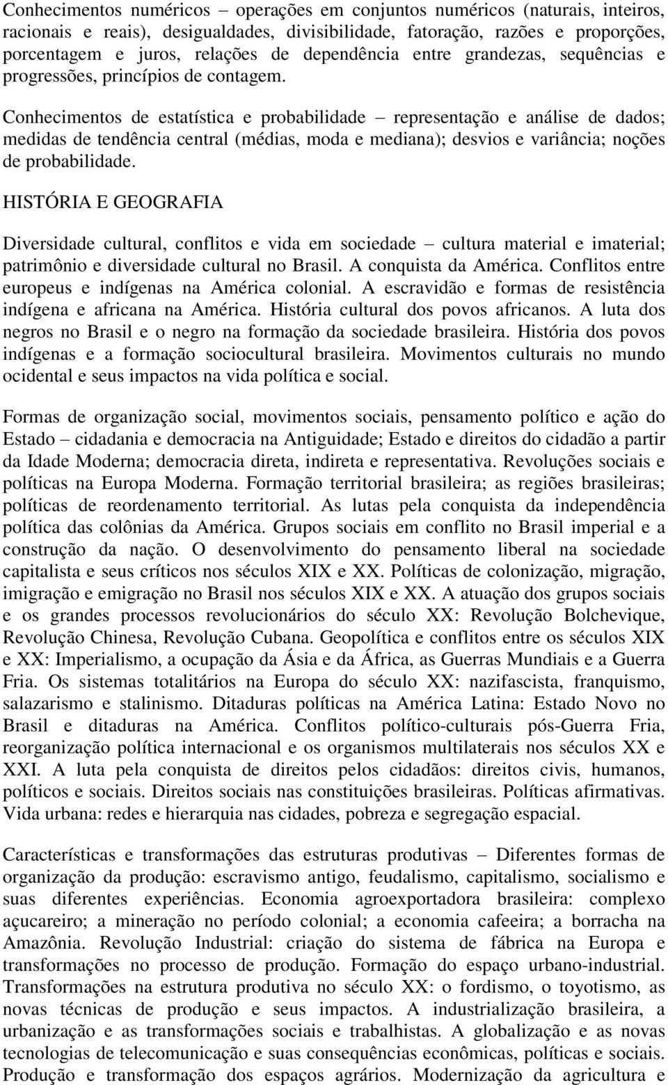 Conhecimentos de estatística e probabilidade representação e análise de dados; medidas de tendência central (médias, moda e mediana); desvios e variância; noções de probabilidade.