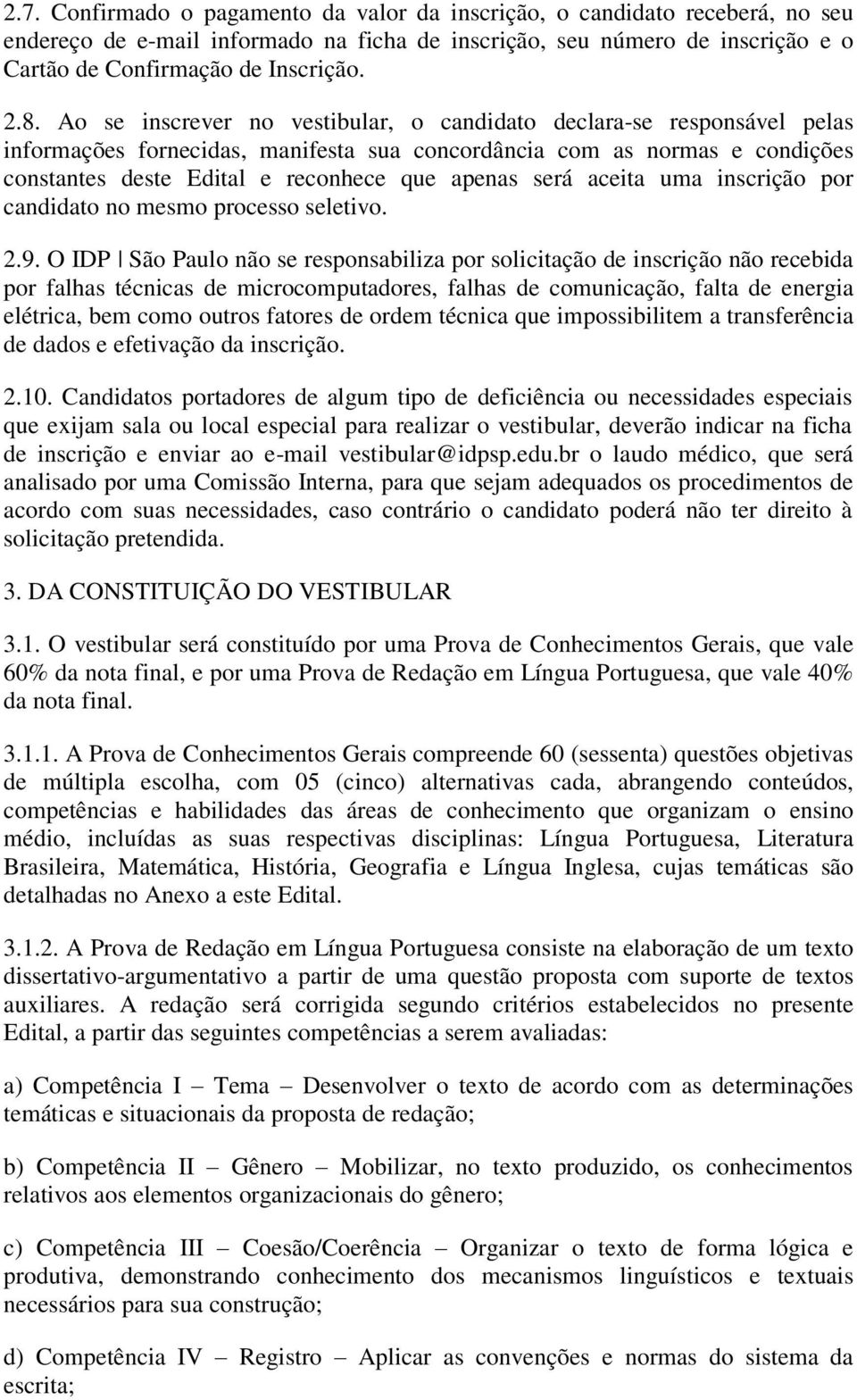 será aceita uma inscrição por candidato no mesmo processo seletivo. 2.9.