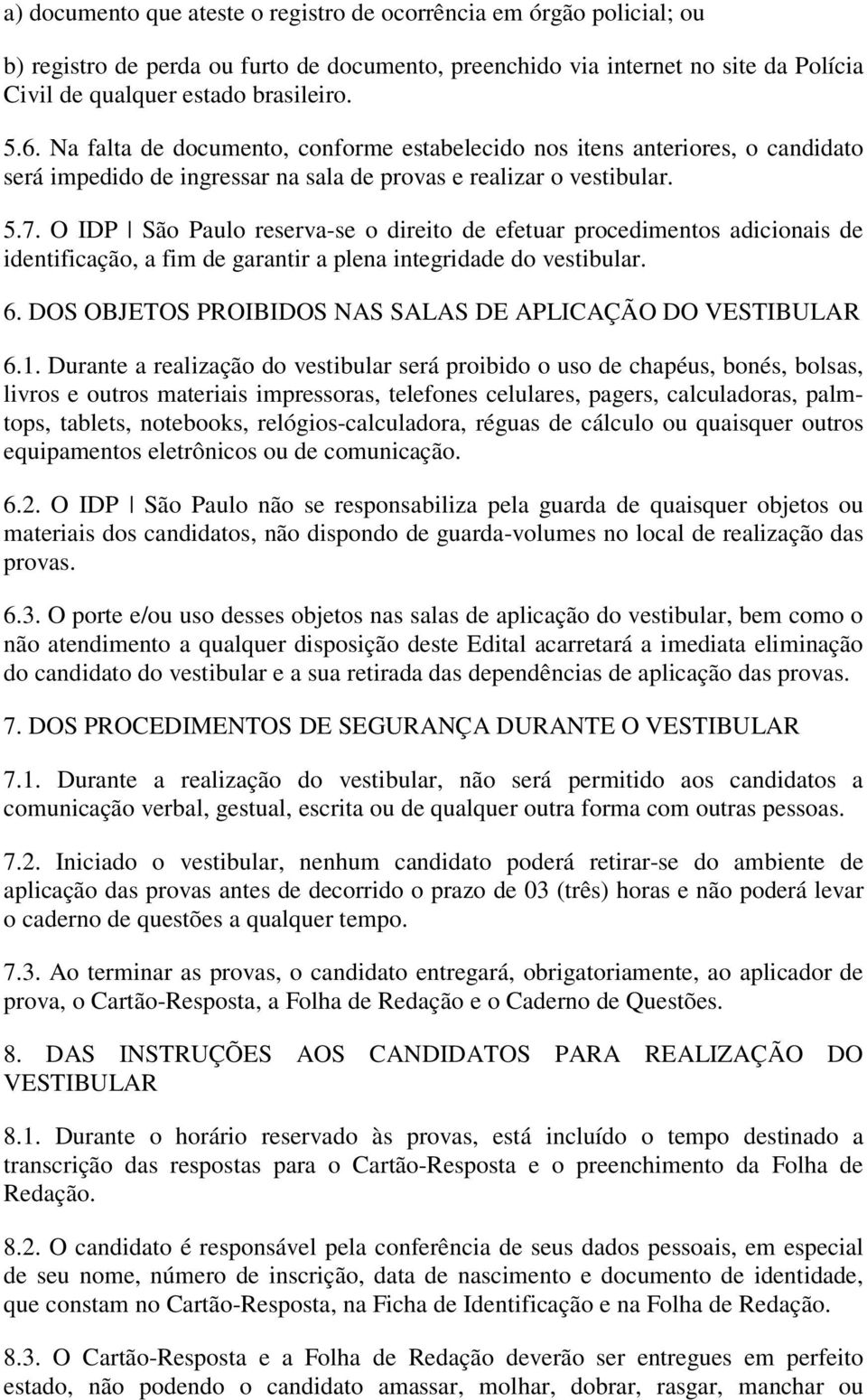 O IDP São Paulo reserva-se o direito de efetuar procedimentos adicionais de identificação, a fim de garantir a plena integridade do vestibular. 6.