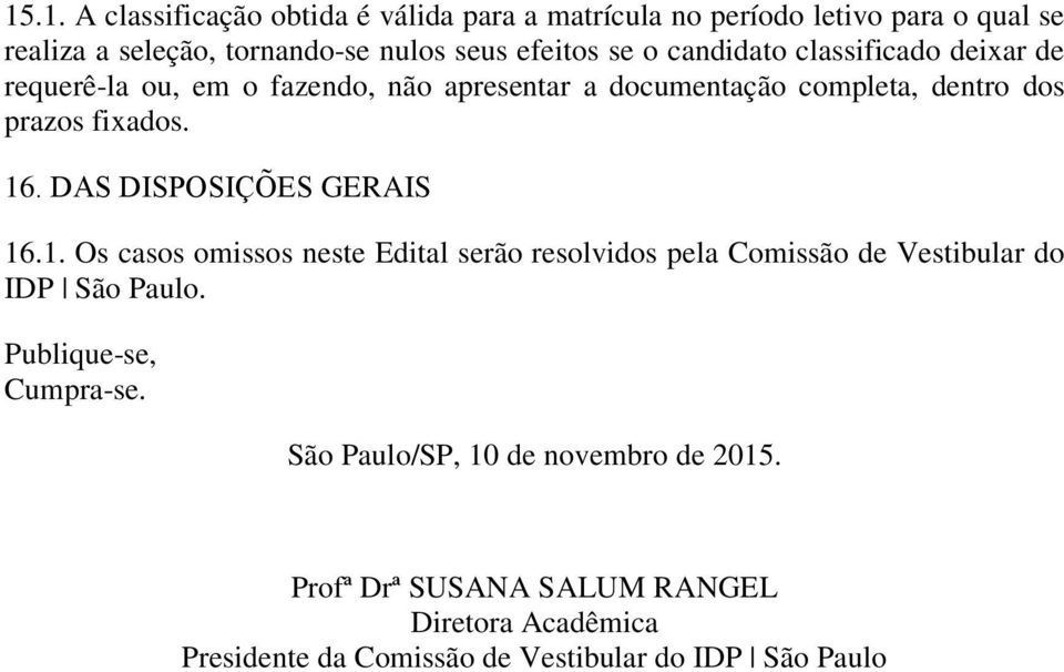 DAS DISPOSIÇO ES GERAIS 16.1. Os casos omissos neste Edital serão resolvidos pela Comissão de Vestibular do IDP São Paulo.