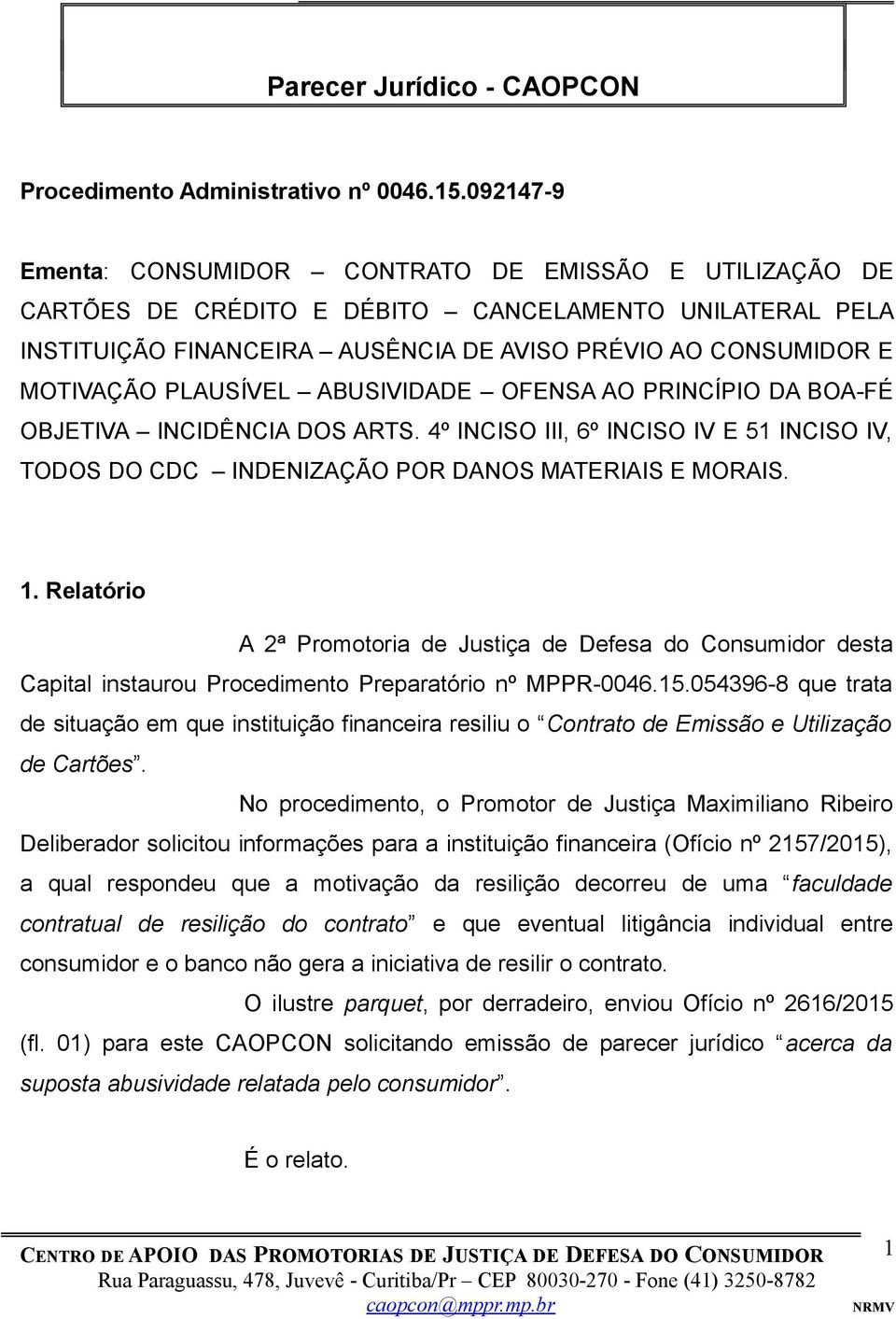 PLAUSÍVEL ABUSIVIDADE OFENSA AO PRINCÍPIO DA BOA-FÉ OBJETIVA INCIDÊNCIA DOS ARTS. 4º INCISO III, 6º INCISO IV E 51 INCISO IV, TODOS DO CDC INDENIZAÇÃO POR DANOS MATERIAIS E MORAIS. 1.