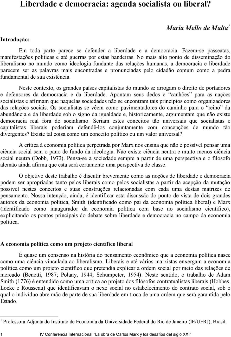 No mais alto ponto de disseminação do liberalismo no mundo como ideologia fundante das relações humanas, a democracia e liberdade parecem ser as palavras mais encontradas e pronunciadas pelo cidadão