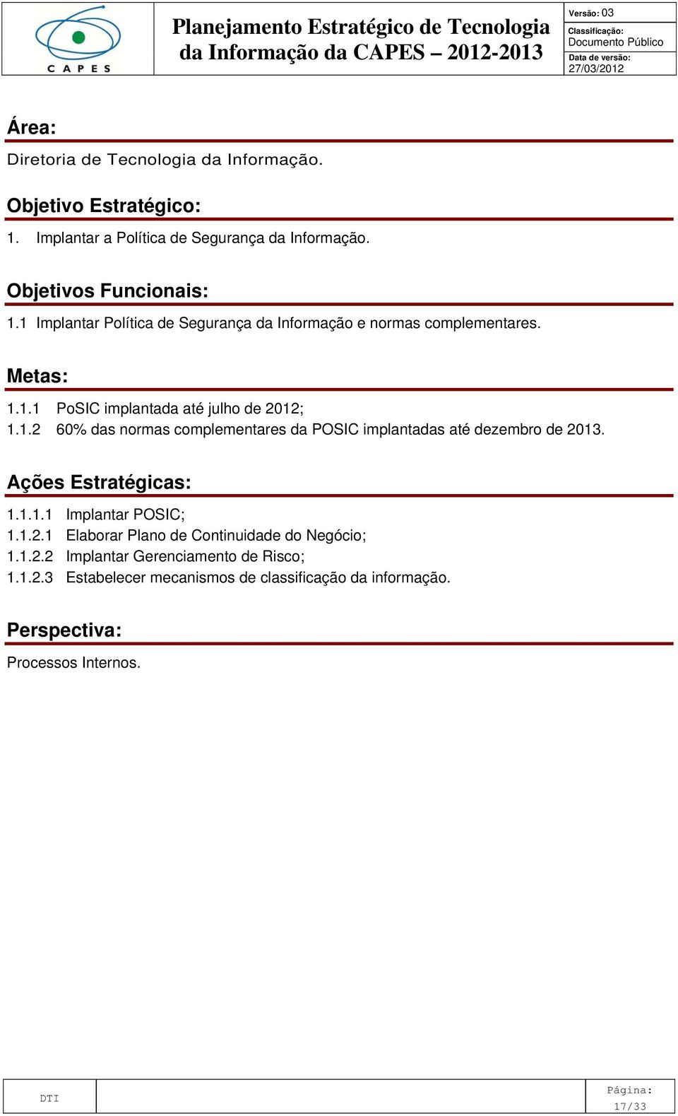 Ações Estratégicas: 1.1.1.1 Implantar POSIC; 1.1.2.1 Elaborar Plano de Continuidade do Negócio; 1.1.2.2 Implantar Gerenciamento de Risco; 1.1.2.3 Estabelecer mecanismos de classificação da informação.