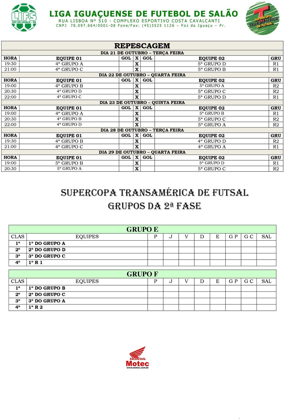 GRUPO A R2 DIA 28 DE OUTUBRO TERÇA FEIRA 19:30 4º GRUPO B X 4º GRUPO D R2 21:00 4º GRUPO C X 4º GRUPO A R1 DIA 29 DE OUTUBRO QUARTA FEIRA 19:00 5º GRUPO B X 5º GRUPO D R1 20:30