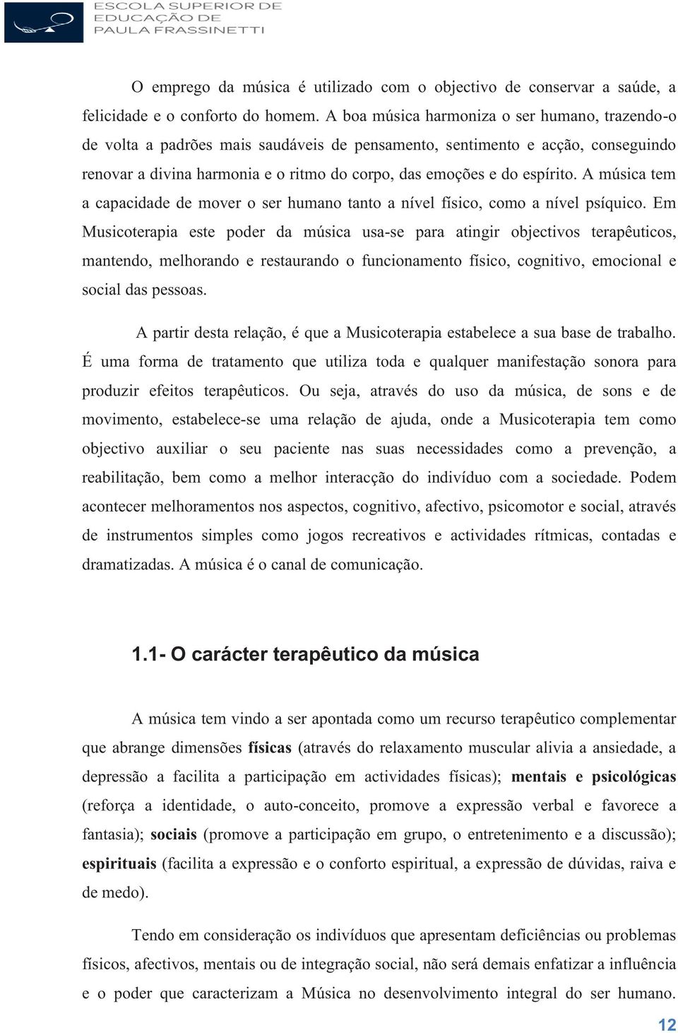 espírito. A música tem a capacidade de mover o ser humano tanto a nível físico, como a nível psíquico.