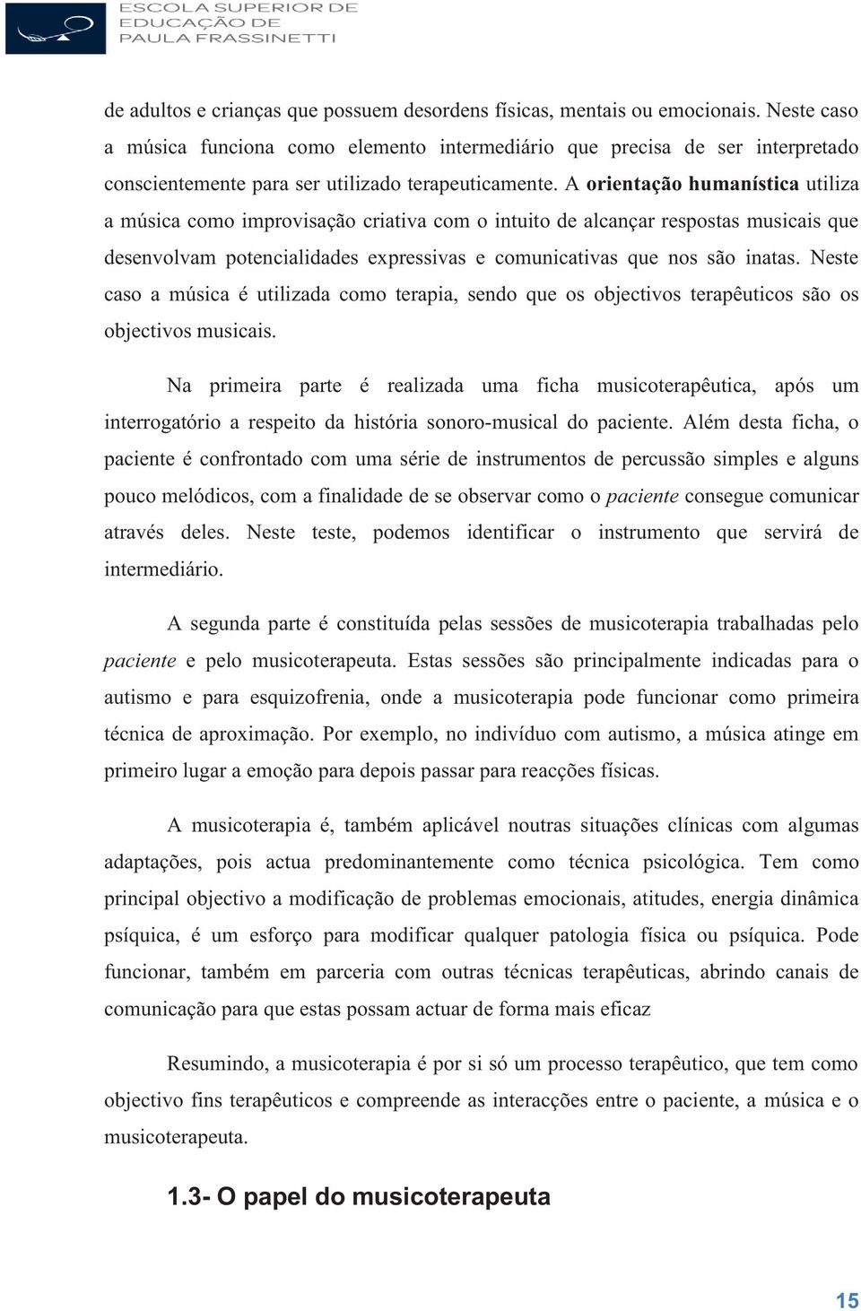 A orientação humanística utiliza a música como improvisação criativa com o intuito de alcançar respostas musicais que desenvolvam potencialidades epressivas e comunicativas que nos são inatas.