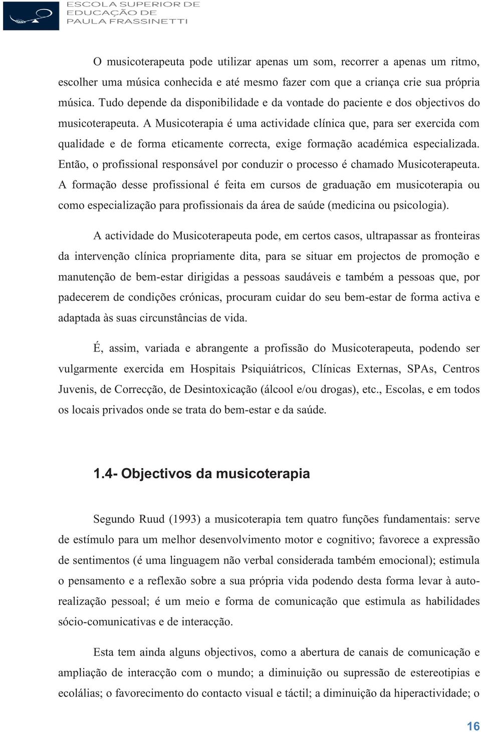 A Musicoterapia é uma actividade clínica que, para ser eercida com qualidade e de forma eticamente correcta, eige formação académica especializada.