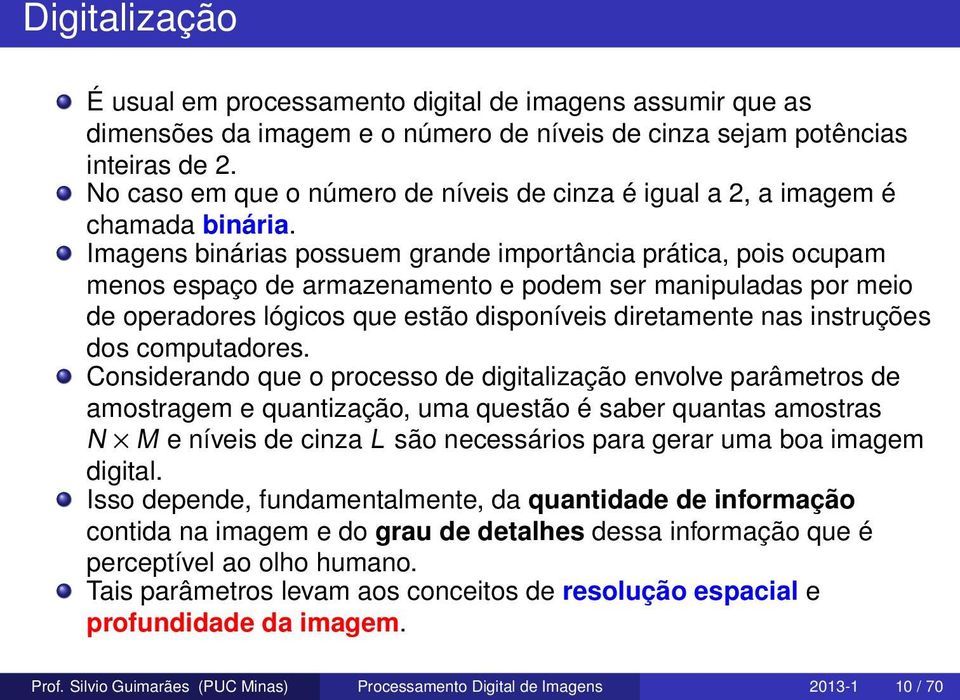 Imagens binárias possuem grande importância prática, pois ocupam menos espaço de armazenamento e podem ser manipuladas por meio de operadores lógicos que estão disponíveis diretamente nas instruções