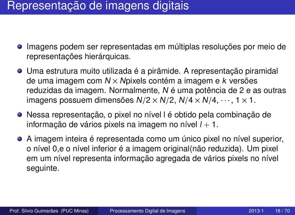 Nessa representação, o pixel no nível l é obtido pela combinação de informação de vários pixels na imagem no nível l + 1.