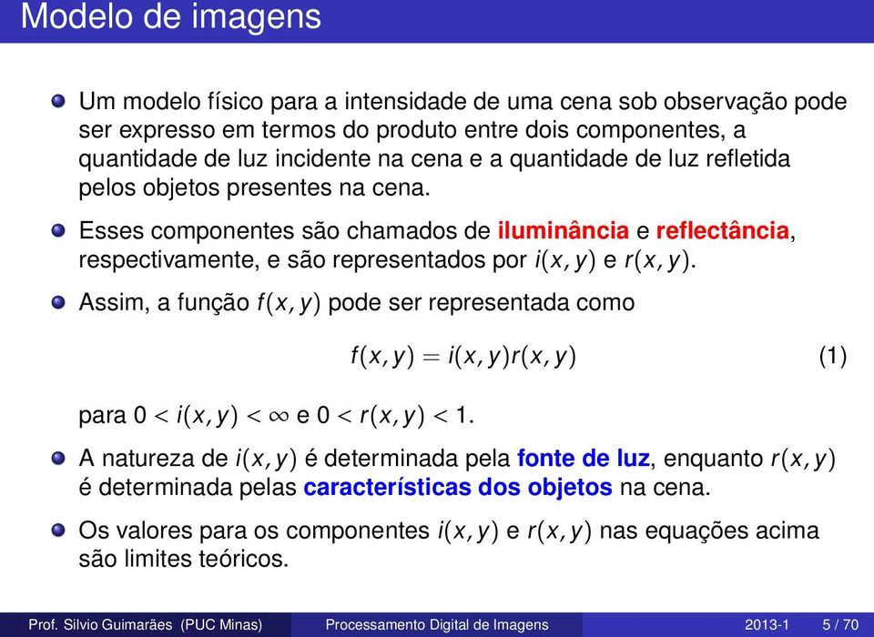 Assim, a função f(x, y) pode ser representada como para 0 < i(x, y) < e 0 < r(x, y) < 1.