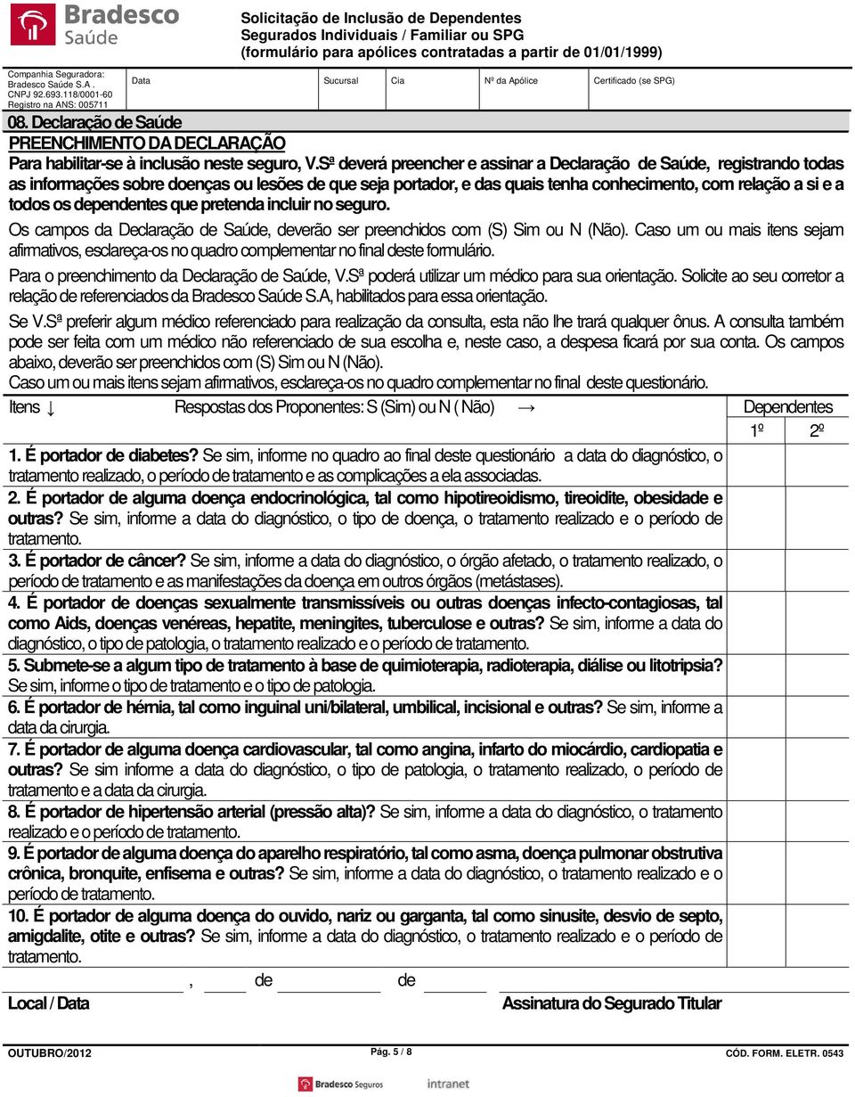 dependentes que pretenda incluir no seguro. Os campos da Declaração de Saúde, deverão ser preenchidos com (S) Sim ou N (Não).