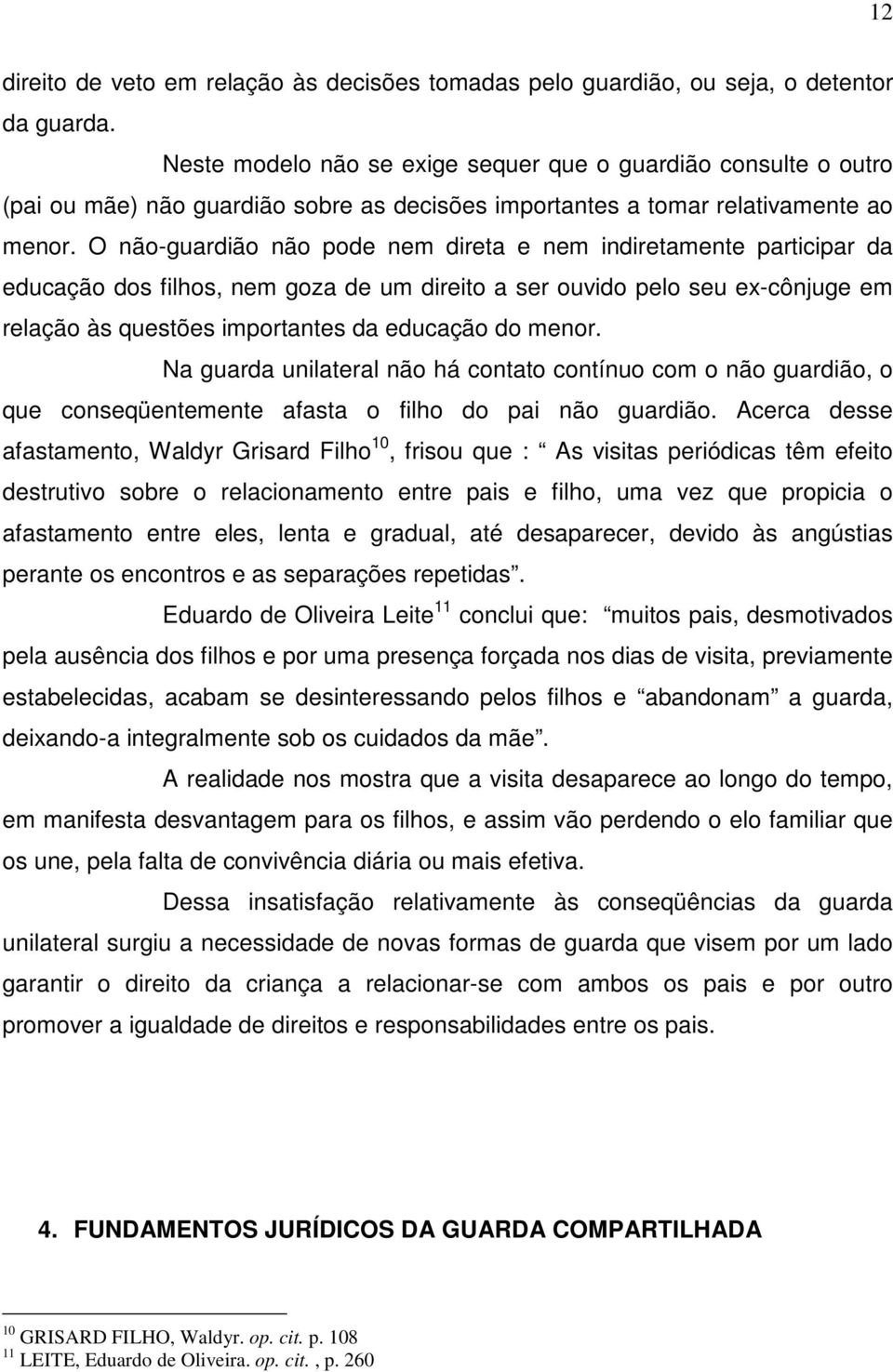 O não-guardião não pode nem direta e nem indiretamente participar da educação dos filhos, nem goza de um direito a ser ouvido pelo seu ex-cônjuge em relação às questões importantes da educação do