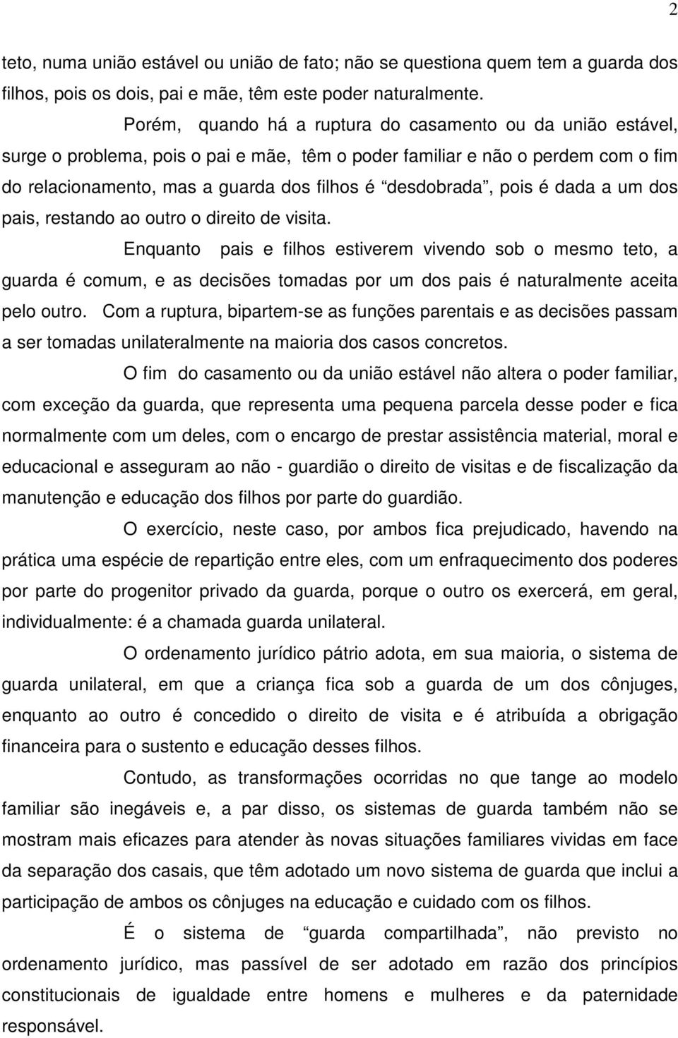 pois é dada a um dos pais, restando ao outro o direito de visita.