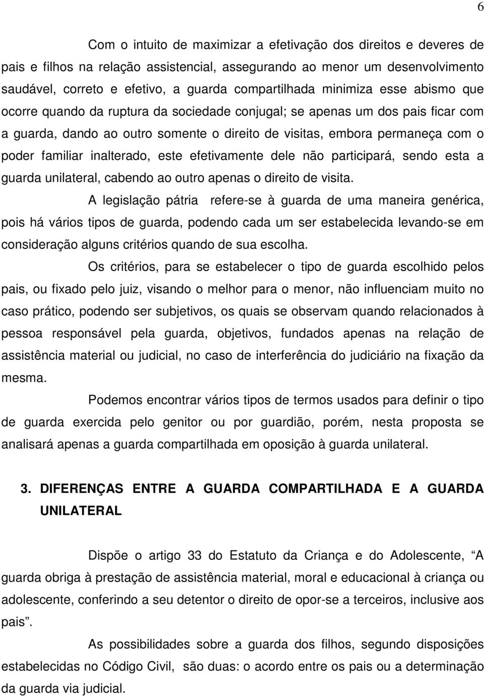 inalterado, este efetivamente dele não participará, sendo esta a guarda unilateral, cabendo ao outro apenas o direito de visita.