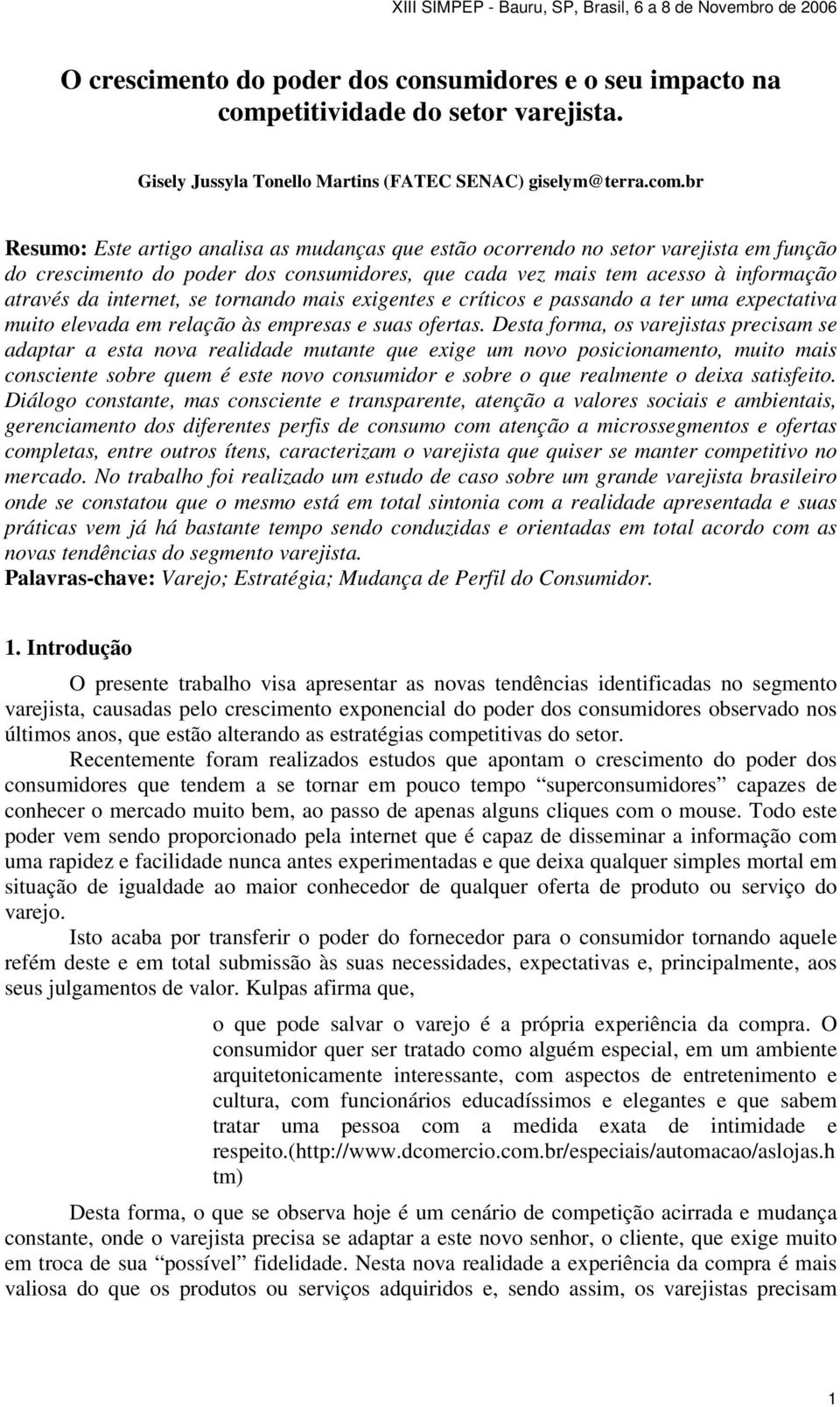 br Resumo: Este artigo analisa as mudanças que estão ocorrendo no setor varejista em função do crescimento do poder dos consumidores, que cada vez mais tem acesso à informação através da internet, se