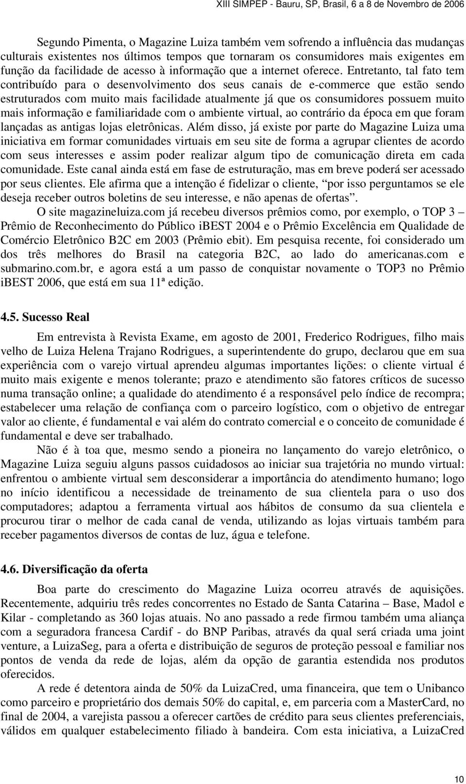 Entretanto, tal fato tem contribuído para o desenvolvimento dos seus canais de e-commerce que estão sendo estruturados com muito mais facilidade atualmente já que os consumidores possuem muito mais