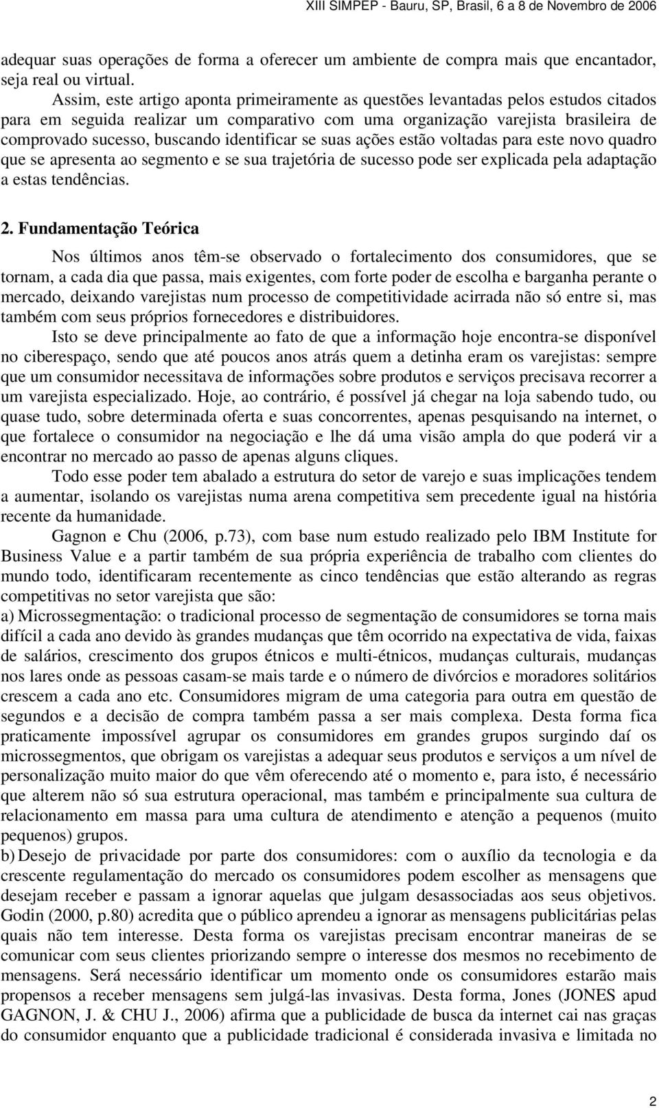 identificar se suas ações estão voltadas para este novo quadro que se apresenta ao segmento e se sua trajetória de sucesso pode ser explicada pela adaptação a estas tendências. 2.